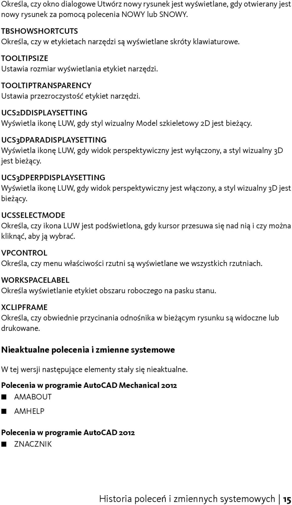 TOOLTIPTRANSPARENCY Ustawia przezroczystość etykiet narzędzi. UCS2DDISPLAYSETTING Wyświetla ikonę LUW, gdy styl wizualny Model szkieletowy 2D jest bieżący.