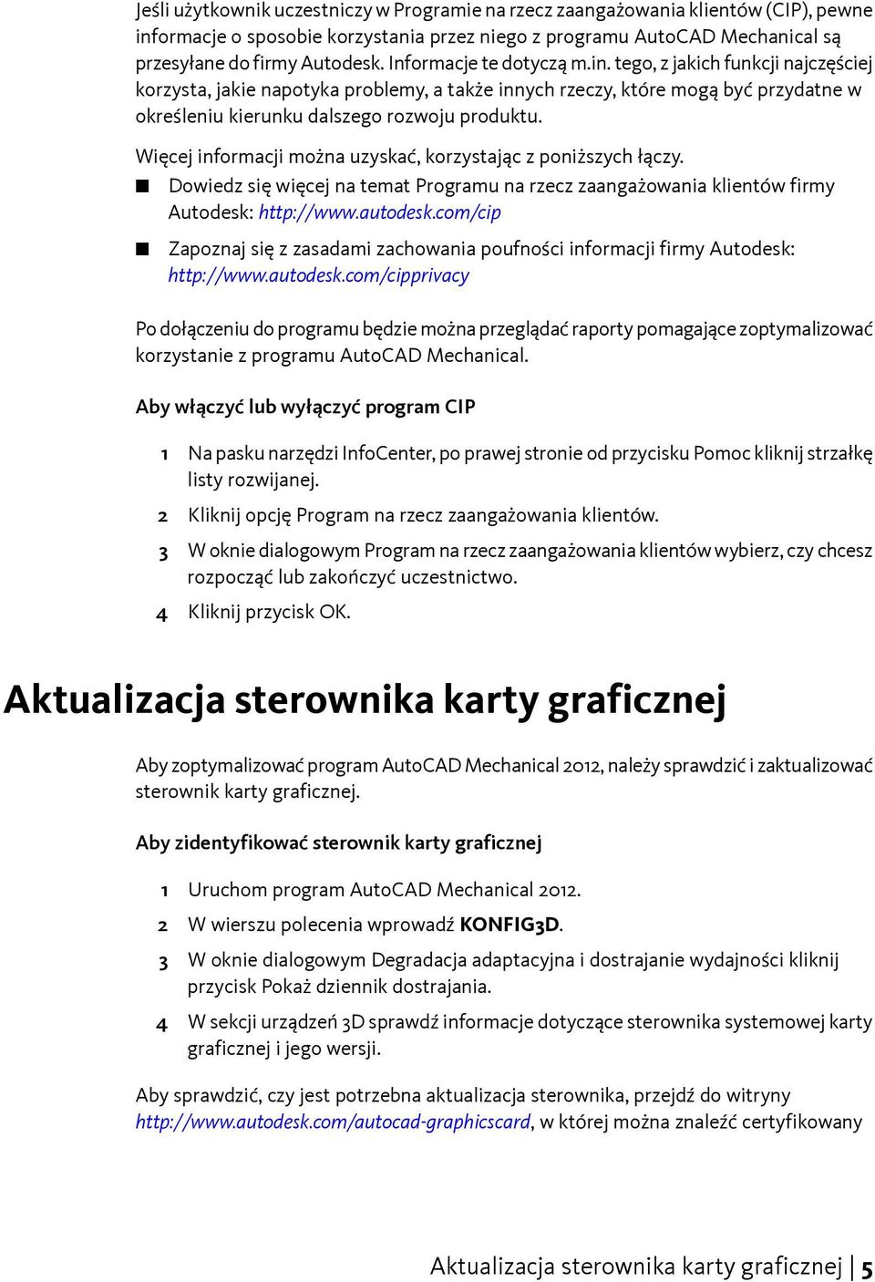 Więcej informacji można uzyskać, korzystając z poniższych łączy. Dowiedz się więcej na temat Programu na rzecz zaangażowania klientów firmy Autodesk: http://www.autodesk.