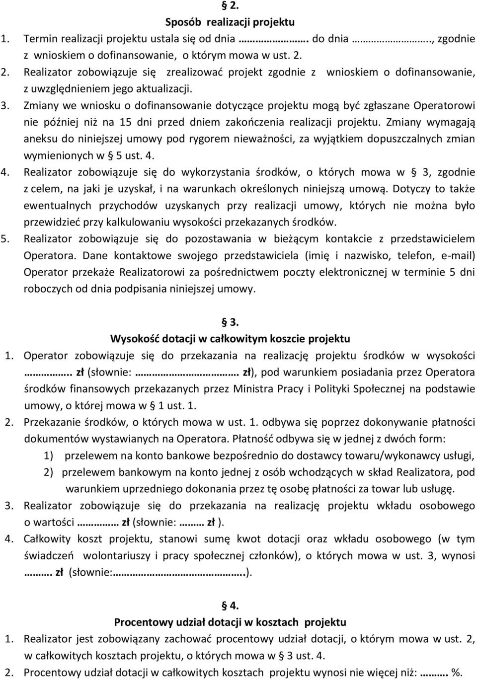 Zmiany we wniosku o dofinansowanie dotyczące projektu mogą być zgłaszane Operatorowi nie później niż na 15 dni przed dniem zakończenia realizacji projektu.