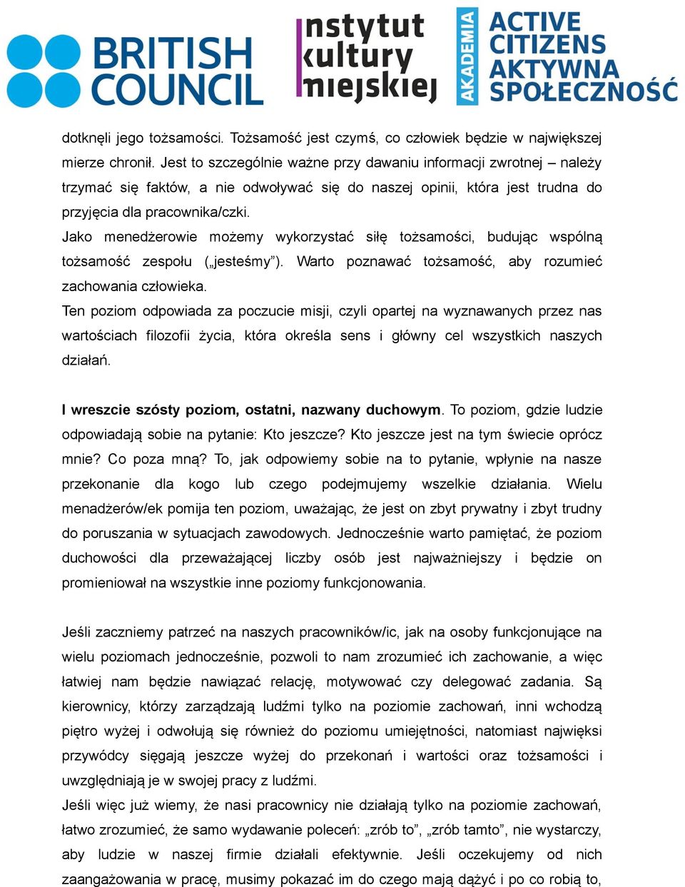 Jako menedżerowie możemy wykorzystać siłę tożsamości, budując wspólną tożsamość zespołu ( jesteśmy ). Warto poznawać tożsamość, aby rozumieć zachowania człowieka.