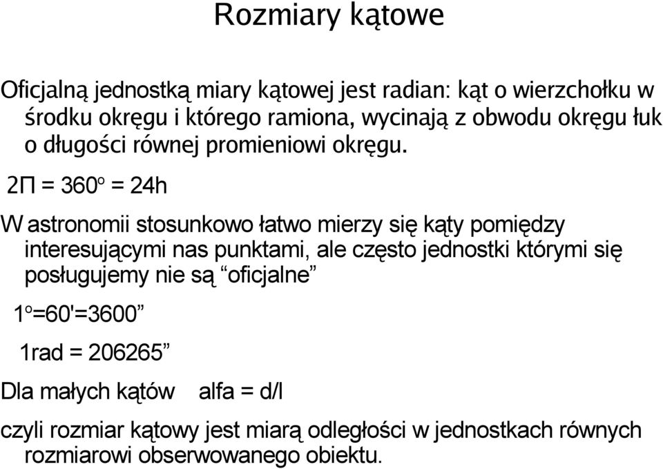 2Π = 360o = 24h W astronomii stosunkowo łatwo mierzy się kąty pomiędzy interesującymi nas punktami, ale często jednostki