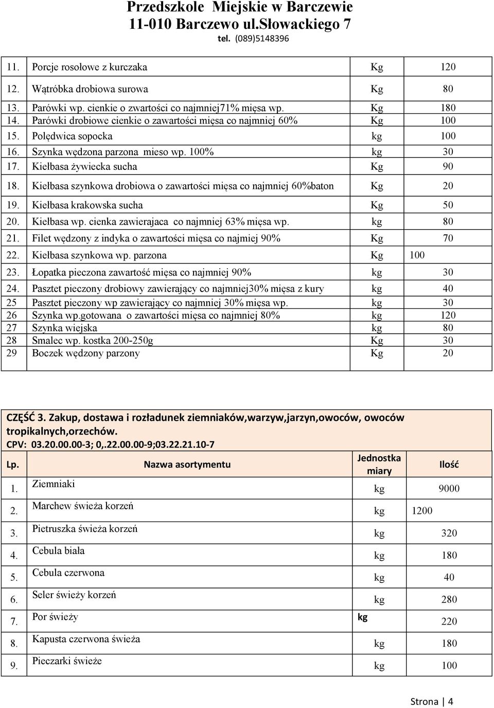 Kiełbasa szynkowa drobiowa o zawartości mięsa co najmniej 60%baton Kg 20 19. Kiełbasa krakowska sucha Kg 50 20. Kiełbasa wp. cienka zawierajaca co najmniej 63% mięsa wp. kg 80 21.