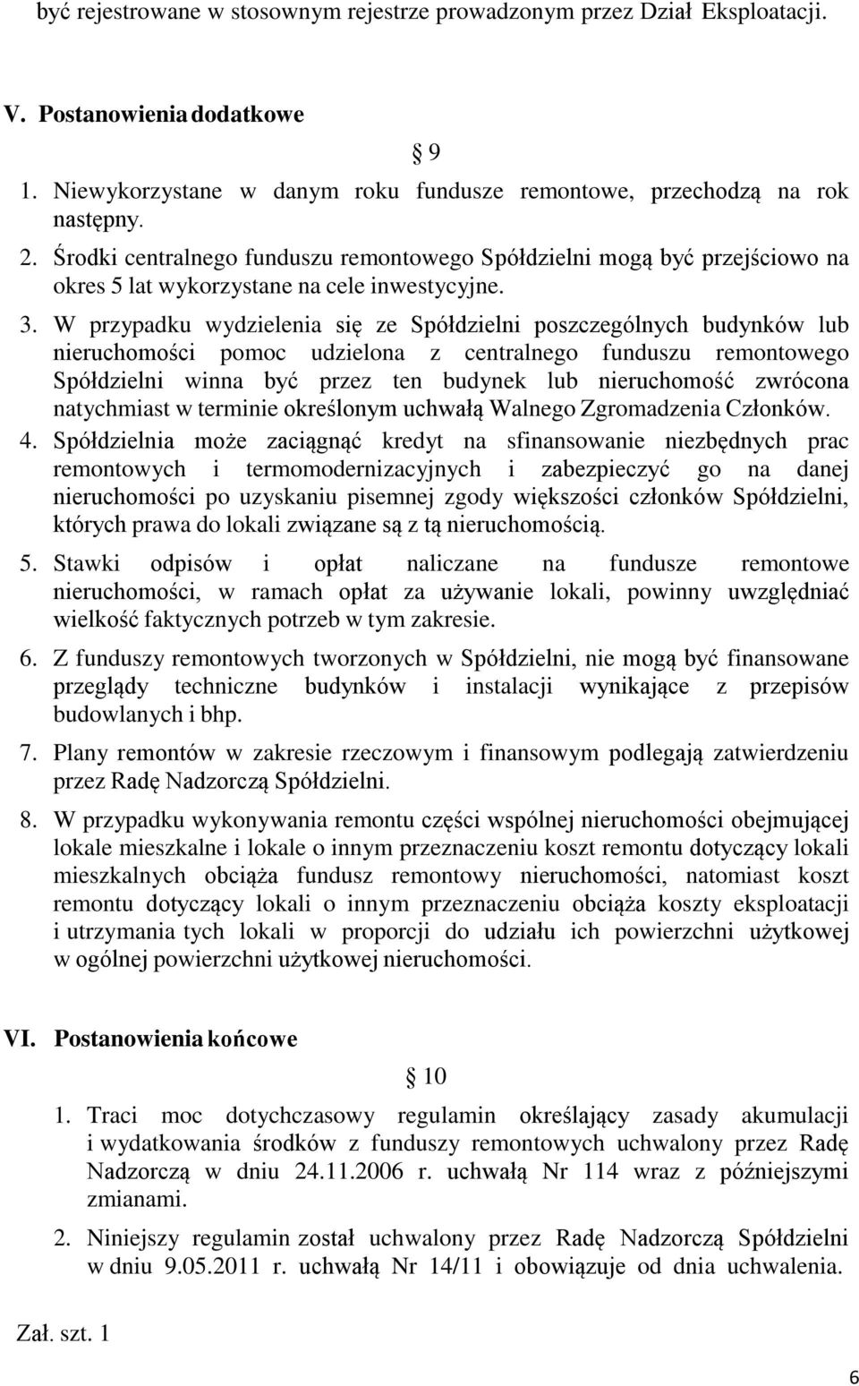 W przypadku wydzielenia się ze Spółdzielni poszczególnych budynków lub nieruchomości pomoc udzielona z centralnego funduszu remontowego Spółdzielni winna być przez ten budynek lub nieruchomość