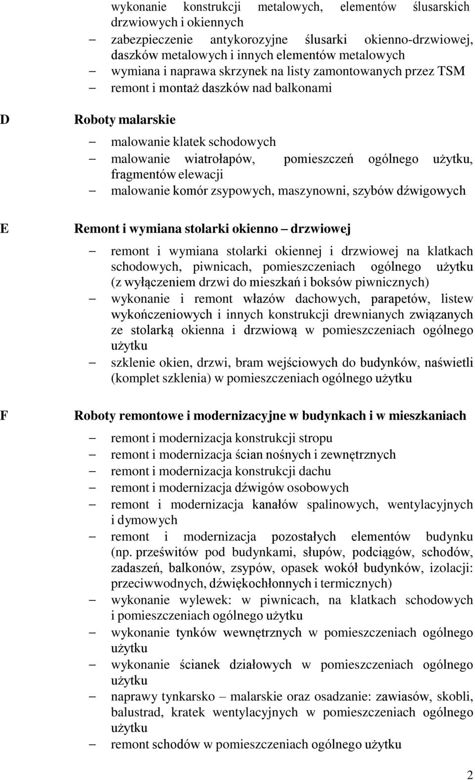 elewacji malowanie komór zsypowych, maszynowni, szybów dźwigowych Remont i wymiana stolarki okienno drzwiowej remont i wymiana stolarki okiennej i drzwiowej na klatkach schodowych, piwnicach,