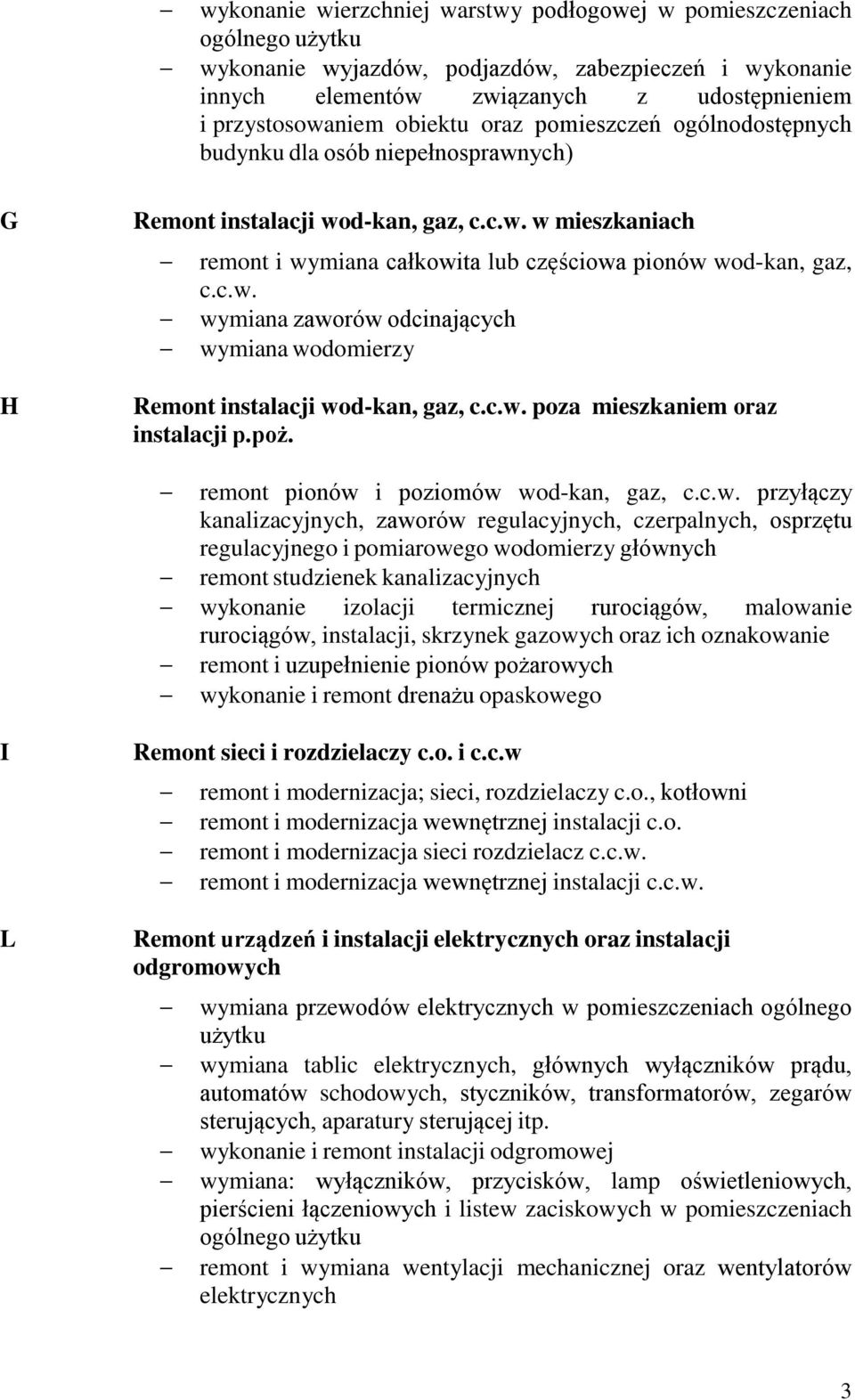 c.w. poza mieszkaniem oraz instalacji p.poż. remont pionów i poziomów wod-kan, gaz, c.c.w. przyłączy kanalizacyjnych, zaworów regulacyjnych, czerpalnych, osprzętu regulacyjnego i pomiarowego