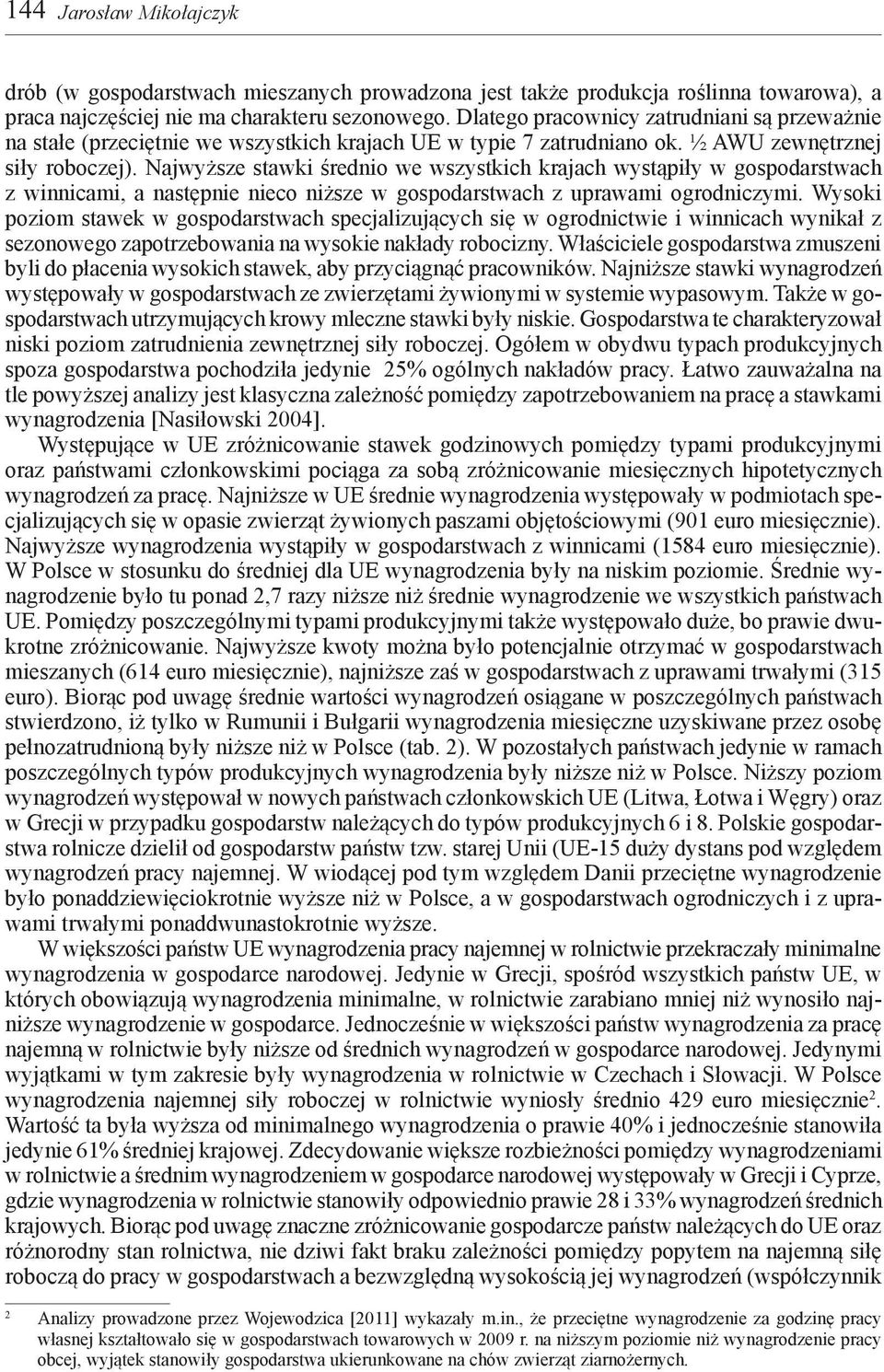 Najwyższe stawki średnio we wszystkich krajach wystąpiły w gospodarstwach z winnicami, a następnie nieco niższe w gospodarstwach z uprawami ogrodniczymi.