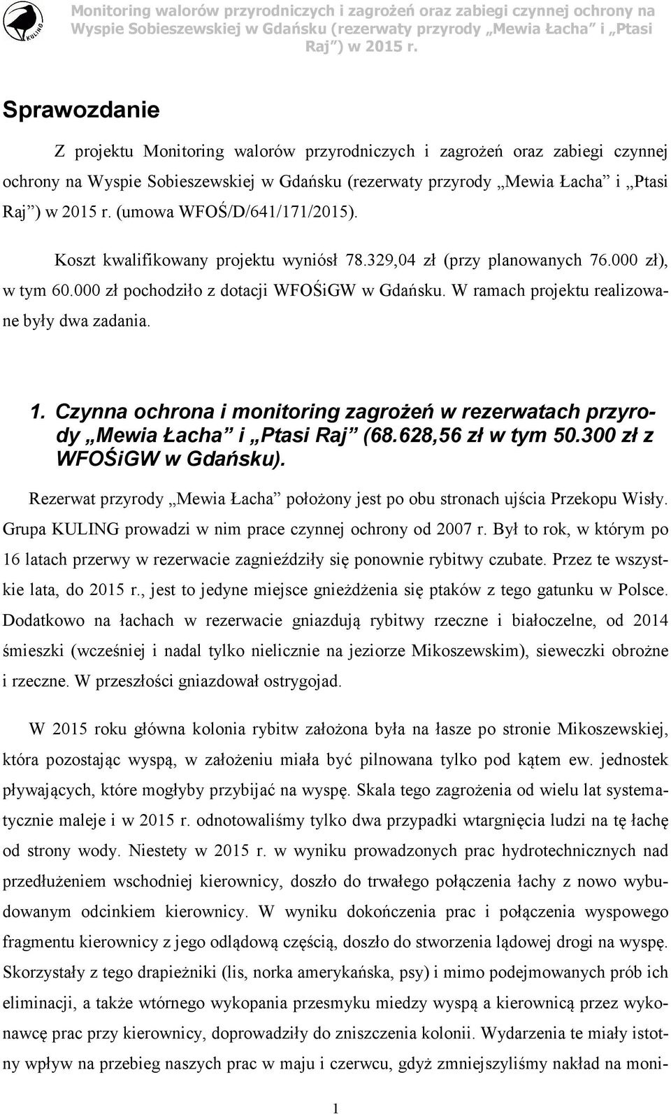 Czynna ochrona i monitoring zagrożeń w rezerwatach przyrody Mewia Łacha i Ptasi Raj (68.628,56 zł w tym 50.300 zł z WFOŚiGW w Gdańsku).