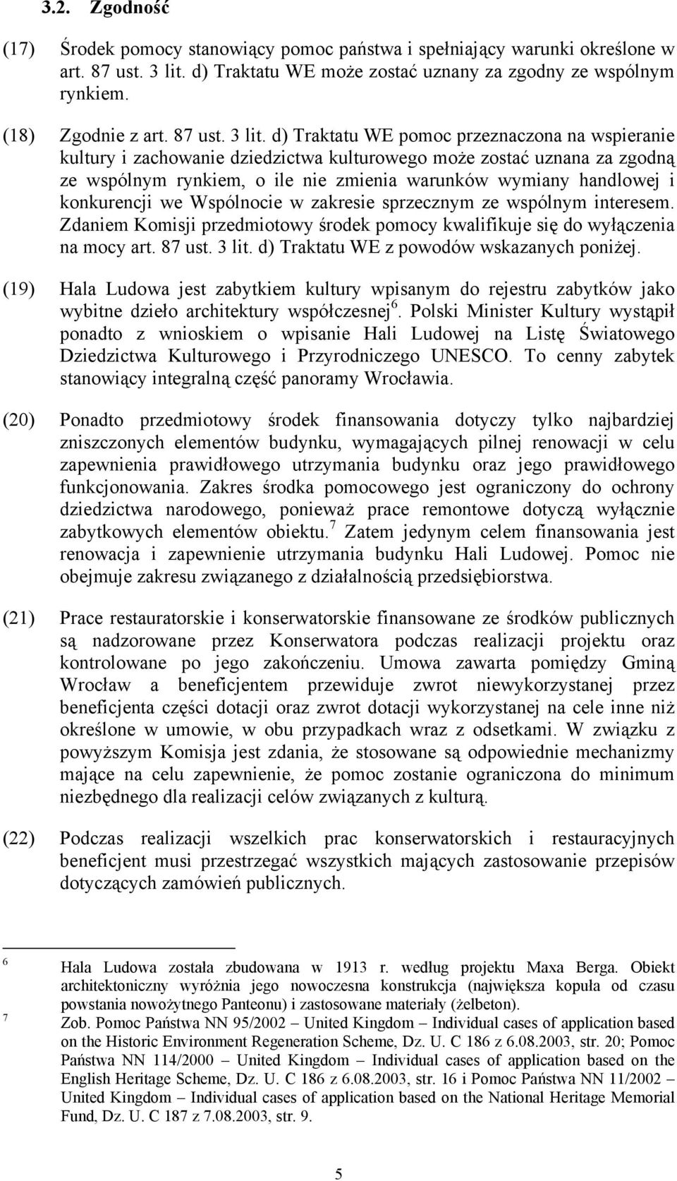 d) Traktatu WE pomoc przeznaczona na wspieranie kultury i zachowanie dziedzictwa kulturowego może zostać uznana za zgodną ze wspólnym rynkiem, o ile nie zmienia warunków wymiany handlowej i