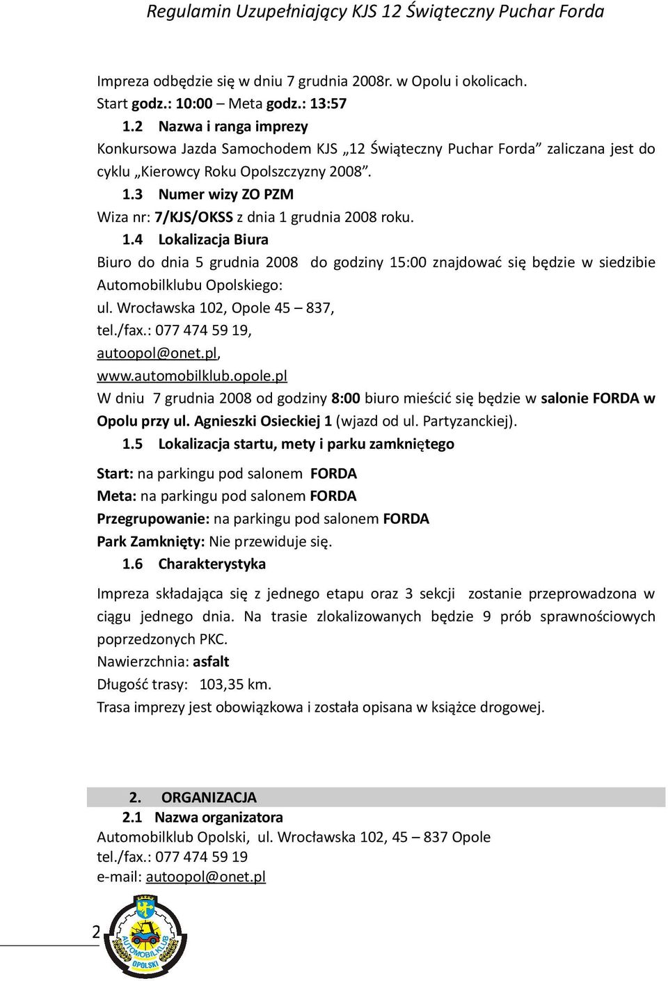 1.4 Lokalizacja Biura Biuro do dnia 5 grudnia 2008 do godziny 15:00 znajdować się będzie w siedzibie Automobilklubu Opolskiego: ul. Wrocławska 102, Opole 45 837, tel./fax.