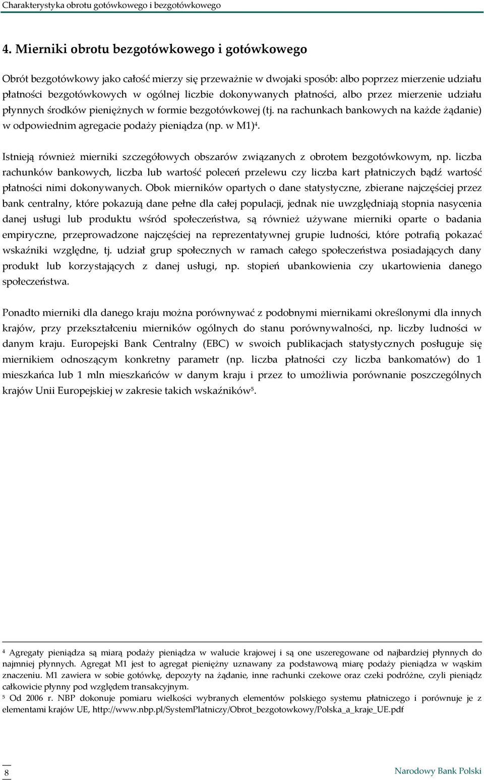 dokonywanych płatności, albo przez mierzenie udziału płynnych środków pieniężnych w formie bezgotówkowej (tj. na rachunkach bankowych na każde żądanie) w odpowiednim agregacie podaży pieniądza (np.