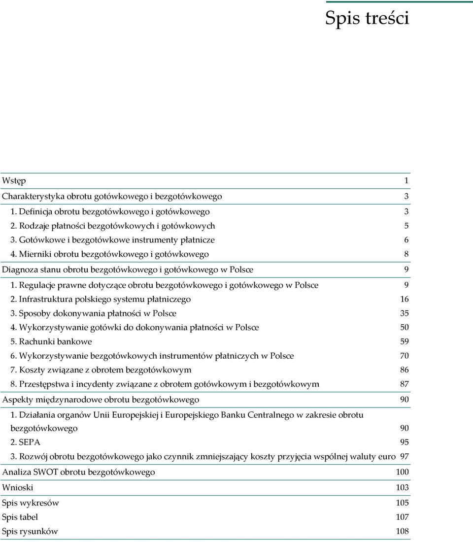 Regulacje prawne dotyczące obrotu bezgotówkowego i gotówkowego w Polsce 9 2. Infrastruktura polskiego systemu płatniczego 16 3. Sposoby dokonywania płatności w Polsce 35 4.