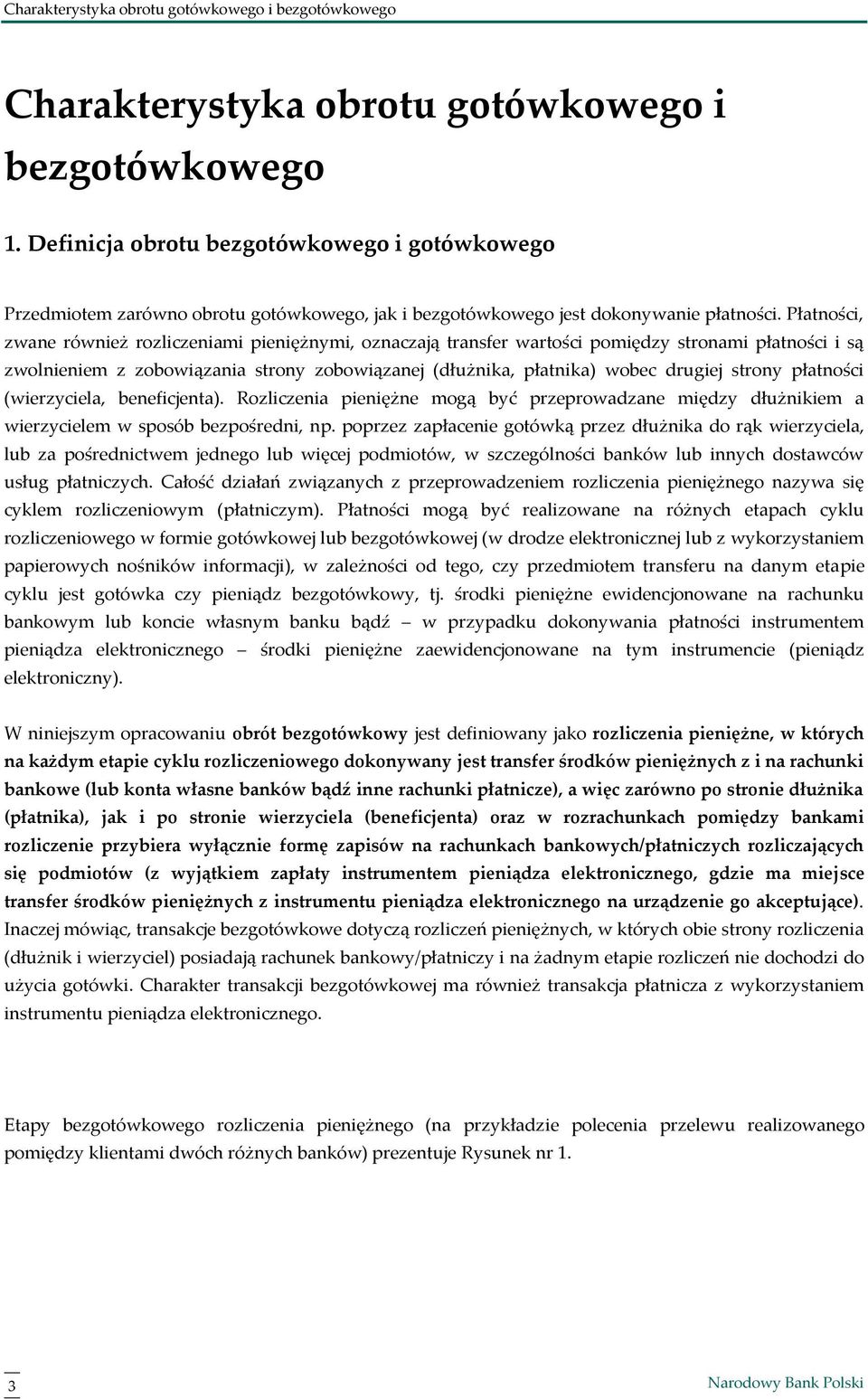 Płatności, zwane również rozliczeniami pieniężnymi, oznaczają transfer wartości pomiędzy stronami płatności i są zwolnieniem z zobowiązania strony zobowiązanej (dłużnika, płatnika) wobec drugiej