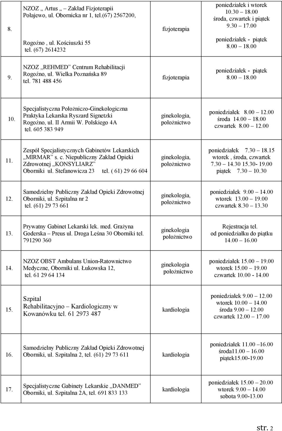 Specjalistyczna Położniczo-Ginekologiczna Praktyka Lekarska Ryszard Signetzki Rogoźno, ul. II Armii W. Polskiego 4A tel. 605 383 949 ginekologia, położnictwo poniedziałek 8.00 12.00 środa 14.00 18.