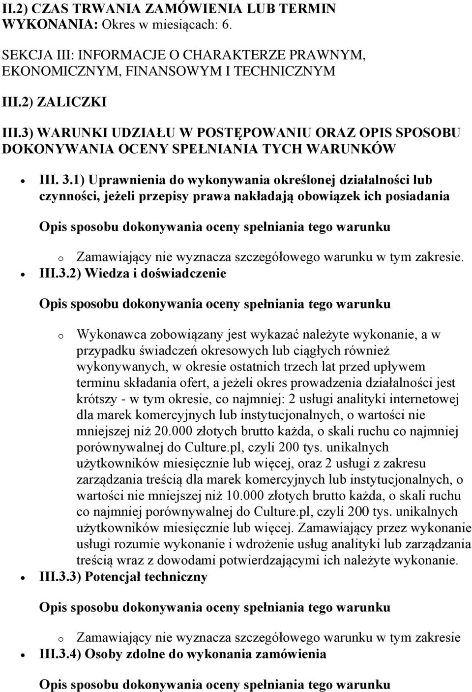 1) Uprawnienia do wykonywania określonej działalności lub czynności, jeżeli przepisy prawa nakładają obowiązek ich posiadania o Zamawiający nie wyznacza szczegółowego warunku w tym zakresie. III.3.