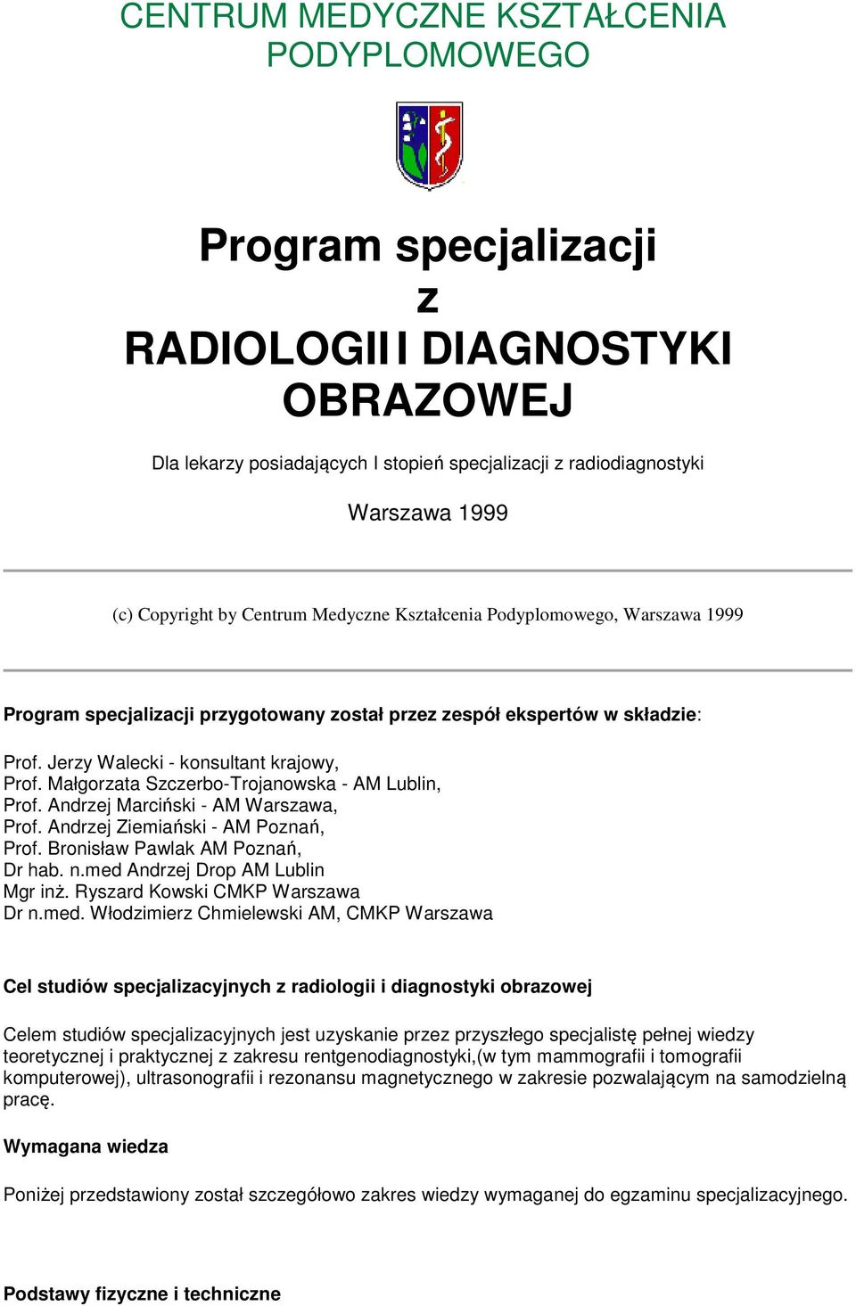 Małgorzata Szczerbo-Trojanowska - AM Lublin, Prof. Andrzej Marciński - AM Warszawa, Prof. Andrzej Ziemiański - AM Poznań, Prof. Bronisław Pawlak AM Poznań, Dr hab. n.