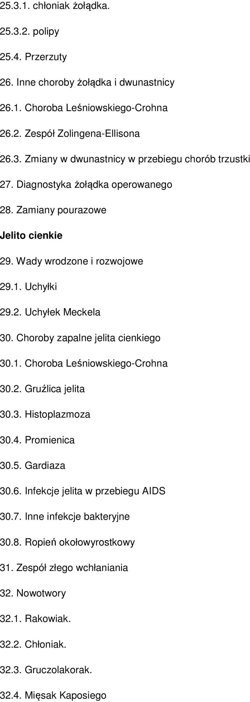 2. Gruźlica jelita 30.3. Histoplazmoza 30.4. Promienica 30.5. Gardiaza 30.6. Infekcje jelita w przebiegu AIDS 30.7. Inne infekcje bakteryjne 30.8. Ropień okołowyrostkowy 31.