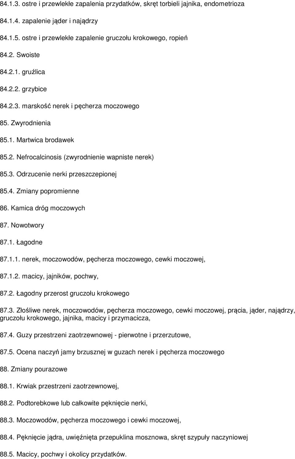 4. Zmiany popromienne 86. Kamica dróg moczowych 87. Nowotwory 87.1. Łagodne 87.1.1. nerek, moczowodów, pęcherza moczowego, cewki moczowej, 87.1.2. macicy, jajników, pochwy, 87.2. Łagodny przerost gruczołu krokowego 87.