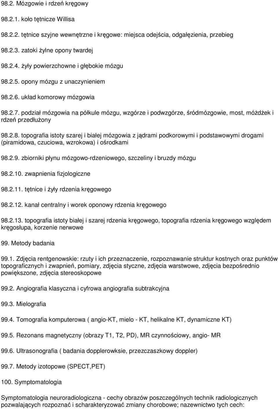 podział mózgowia na półkule mózgu, wzgórze i podwzgórze, śródmózgowie, most, móżdżek i rdzeń przedłużony 98.