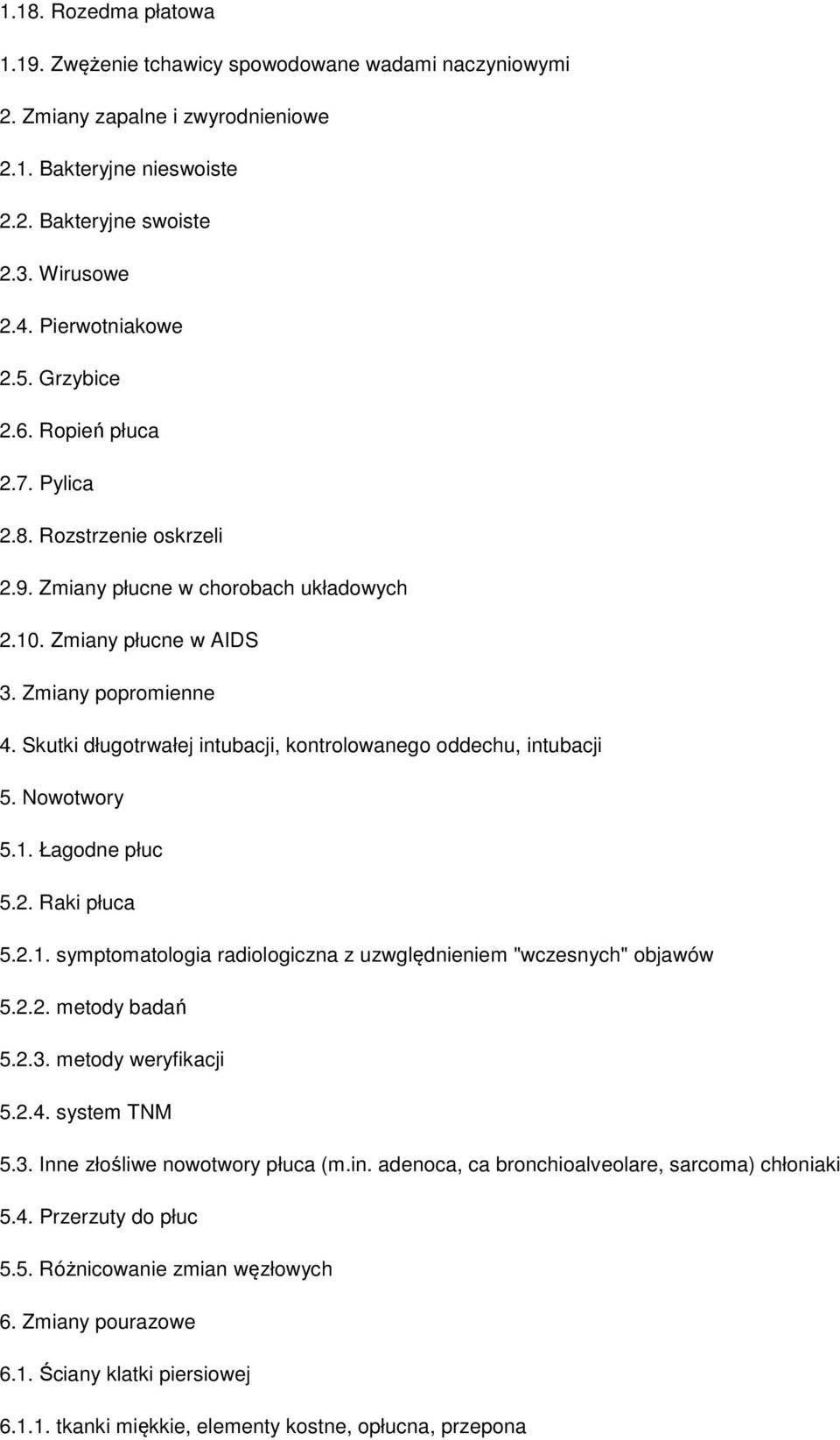 Skutki długotrwałej intubacji, kontrolowanego oddechu, intubacji 5. Nowotwory 5.1. Łagodne płuc 5.2. Raki płuca 5.2.1. symptomatologia radiologiczna z uzwględnieniem "wczesnych" objawów 5.2.2. metody badań 5.