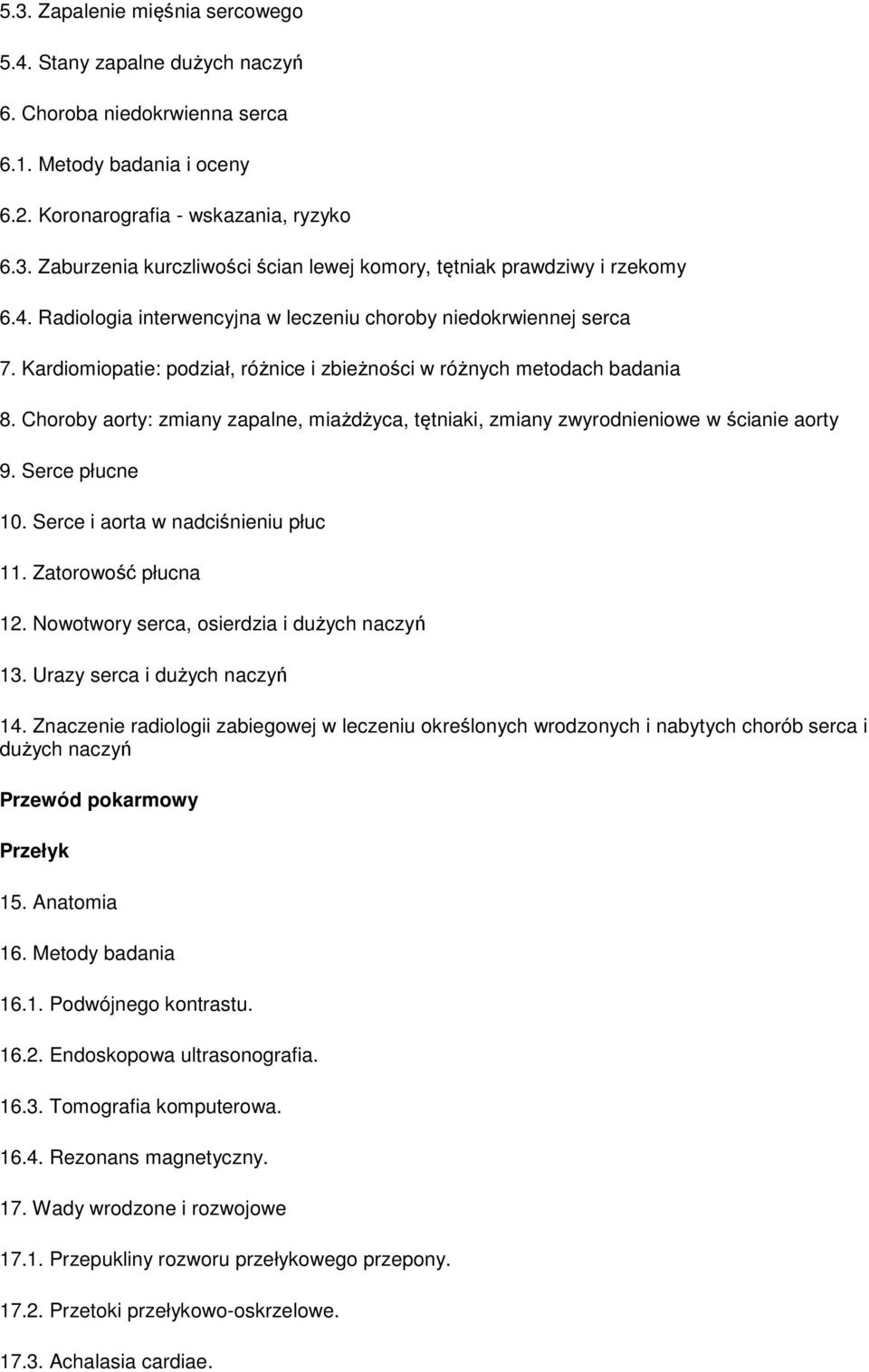 Choroby aorty: zmiany zapalne, miażdżyca, tętniaki, zmiany zwyrodnieniowe w ścianie aorty 9. Serce płucne 10. Serce i aorta w nadciśnieniu płuc 11. Zatorowość płucna 12.