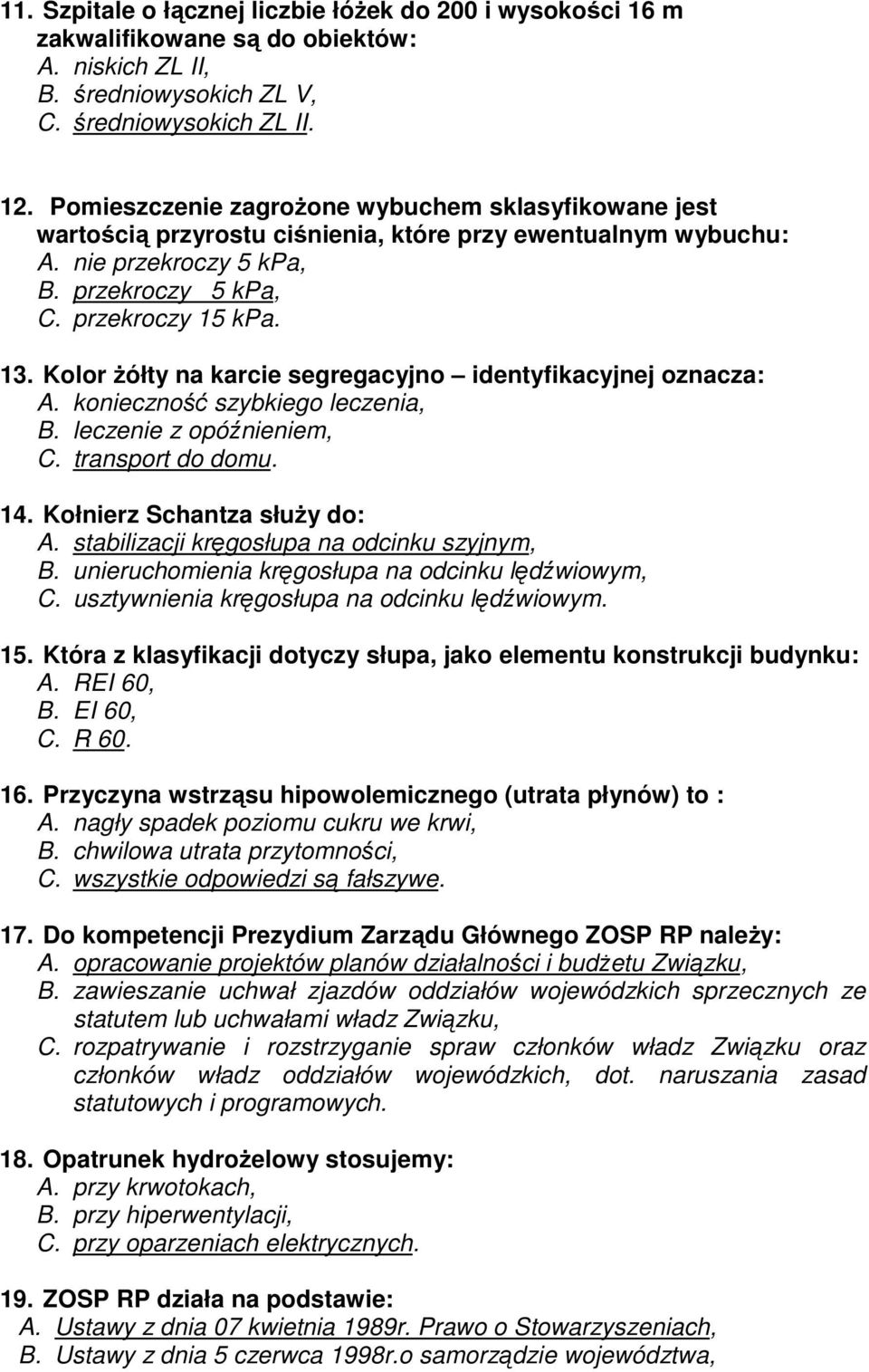 Kolor Ŝółty na karcie segregacyjno identyfikacyjnej oznacza: A. konieczność szybkiego leczenia, B. leczenie z opóźnieniem, C. transport do domu. 14. Kołnierz Schantza słuŝy do: A.