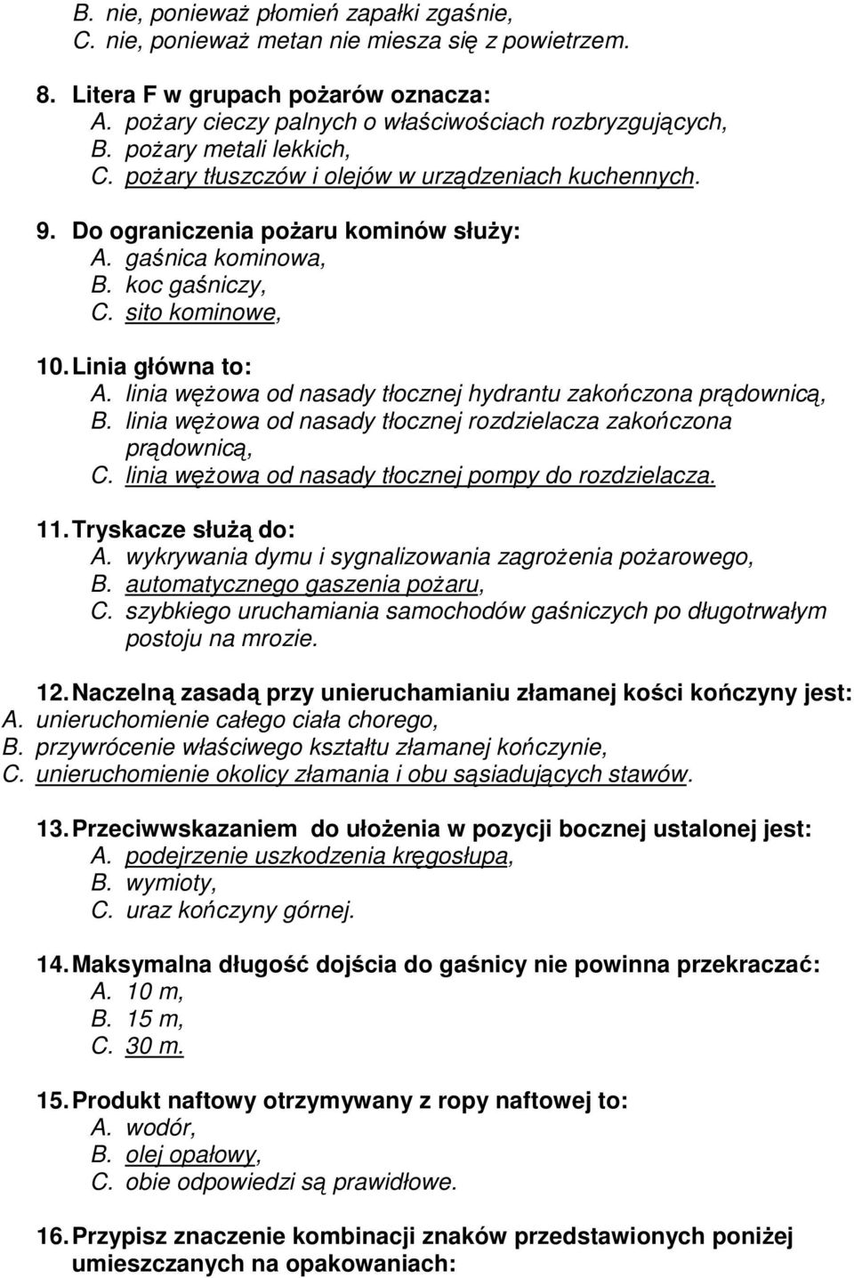 linia węŝowa od nasady tłocznej hydrantu zakończona prądownicą, B. linia węŝowa od nasady tłocznej rozdzielacza zakończona prądownicą, C. linia węŝowa od nasady tłocznej pompy do rozdzielacza. 11.