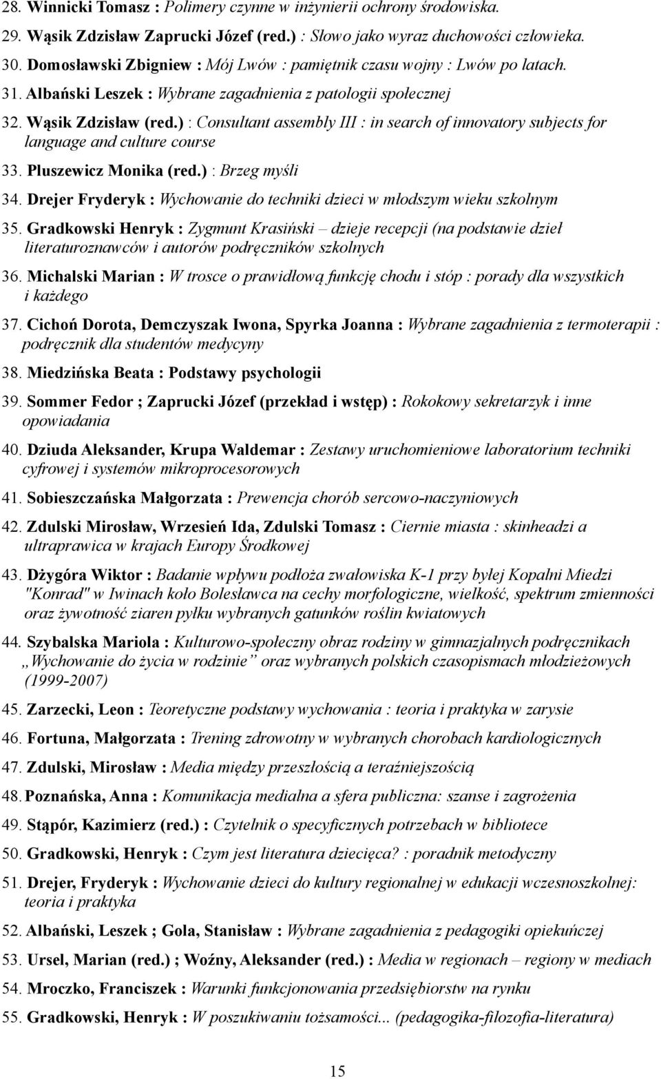 ) : Consultant assembly III : in search of innovatory subjects for language and culture course 33. Pluszewicz Monika (red.) : Brzeg myśli 34.