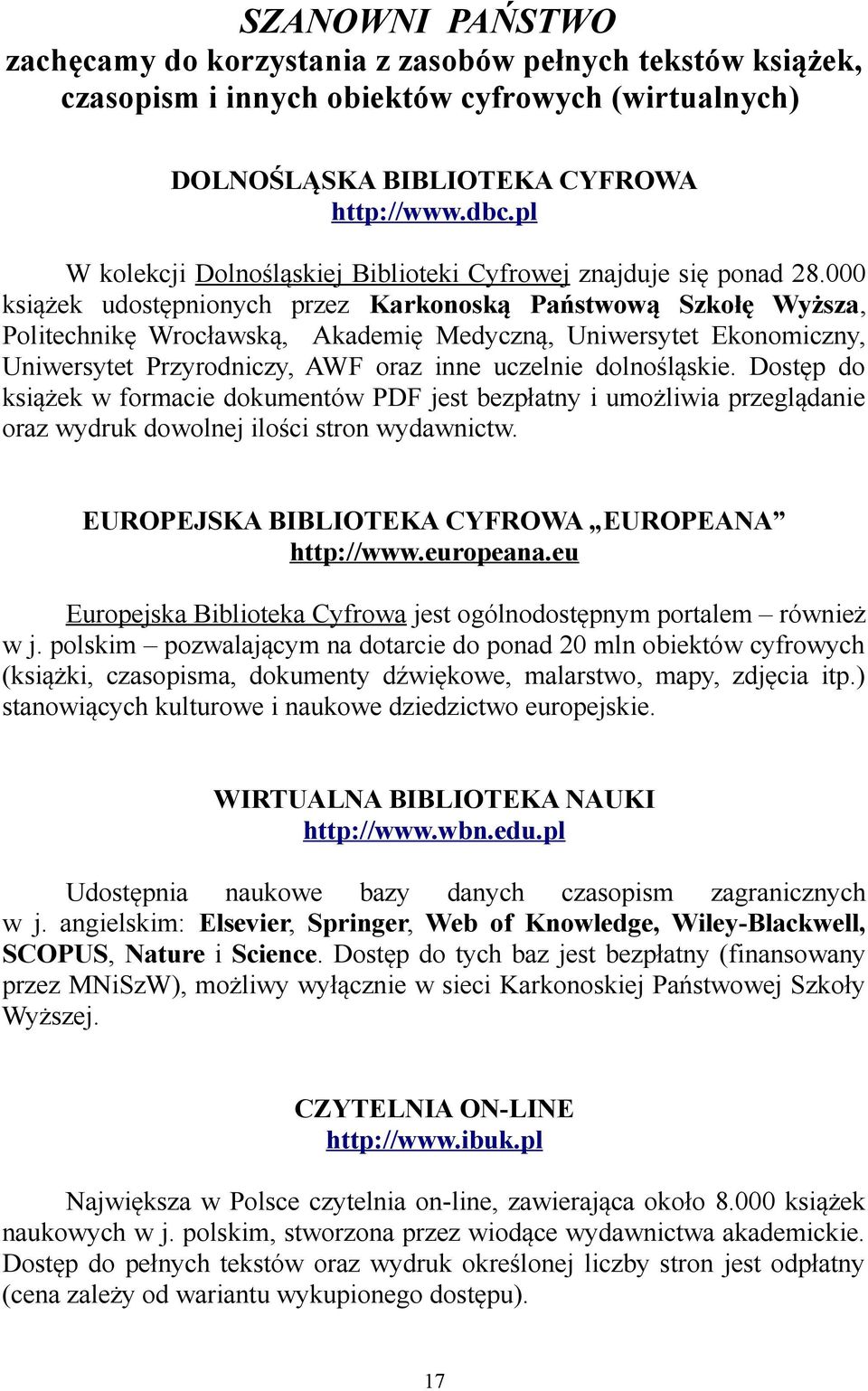 000 książek udostępnionych przez Karkonoską Państwową Szkołę Wyższa, Politechnikę Wrocławską, Akademię Medyczną, Uniwersytet Ekonomiczny, Uniwersytet Przyrodniczy, AWF oraz inne uczelnie dolnośląskie.