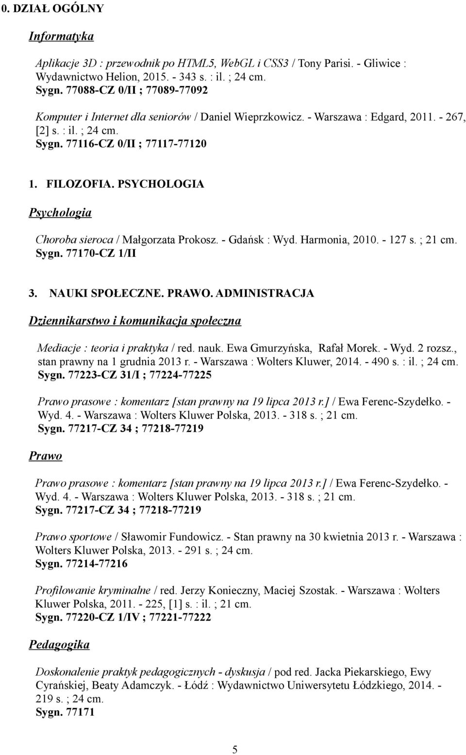 PSYCHOLOGIA Psychologia Choroba sieroca / Małgorzata Prokosz. - Gdańsk : Wyd. Harmonia, 2010. - 127 s. ; 21 cm. Sygn. 77170-CZ 1/II 3. NAUKI SPOŁECZNE. PRAWO.