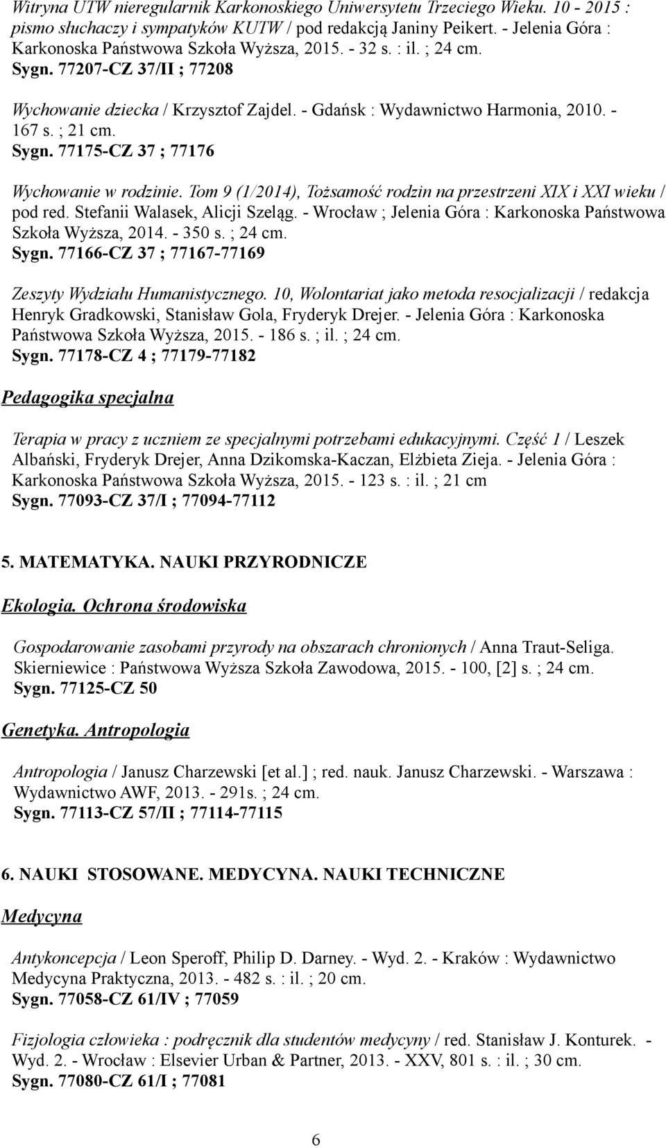 ; 21 cm. Sygn. 77175-CZ 37 ; 77176 Wychowanie w rodzinie. Tom 9 (1/2014), Tożsamość rodzin na przestrzeni XIX i XXI wieku / pod red. Stefanii Walasek, Alicji Szeląg.