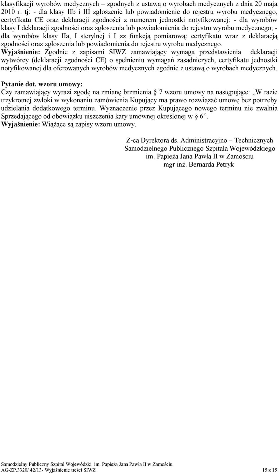 zgodności oraz zgłoszenia lub powiadomienia do rejestru wyrobu medycznego; - dla wyrobów klasy IIa, I sterylnej i I zz funkcją pomiarową: certyfikatu wraz z deklaracją zgodności oraz zgłoszenia lub