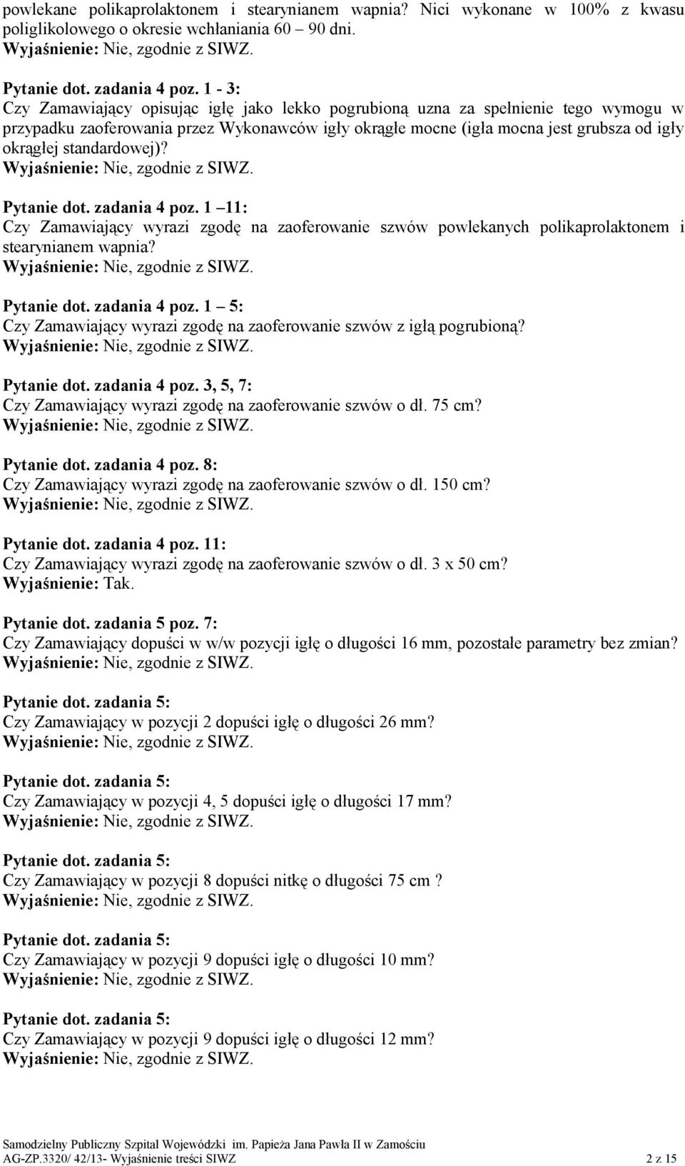 standardowej)? Pytanie dot. zadania 4 poz. 1 11: Czy Zamawiający wyrazi zgodę na zaoferowanie szwów powlekanych polikaprolaktonem i stearynianem wapnia? Pytanie dot. zadania 4 poz. 1 5: Czy Zamawiający wyrazi zgodę na zaoferowanie szwów z igłą pogrubioną?