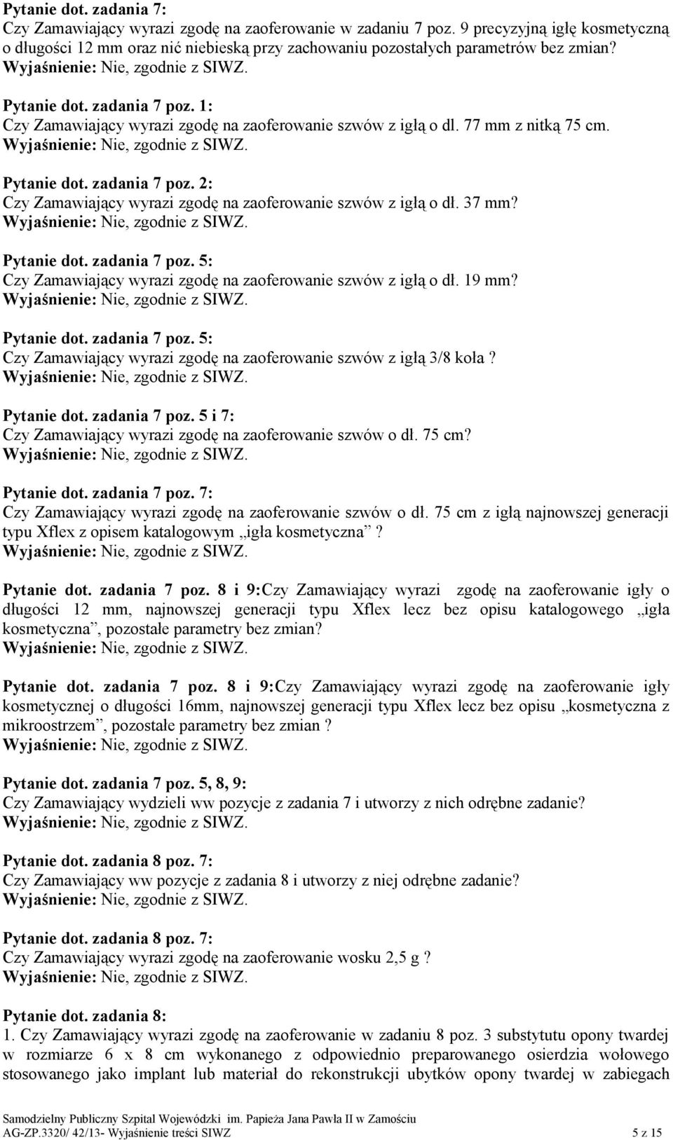 37 mm? Pytanie dot. zadania 7 poz. 5: Czy Zamawiający wyrazi zgodę na zaoferowanie szwów z igłą o dł. 19 mm? Pytanie dot. zadania 7 poz. 5: Czy Zamawiający wyrazi zgodę na zaoferowanie szwów z igłą 3/8 koła?