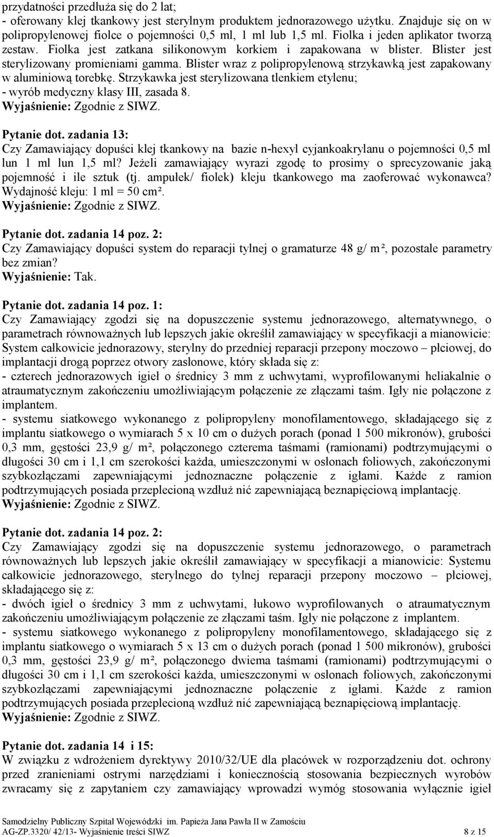 Blister wraz z polipropylenową strzykawką jest zapakowany w aluminiową torebkę. Strzykawka jest sterylizowana tlenkiem etylenu; - wyrób medyczny klasy III, zasada 8. Pytanie dot.