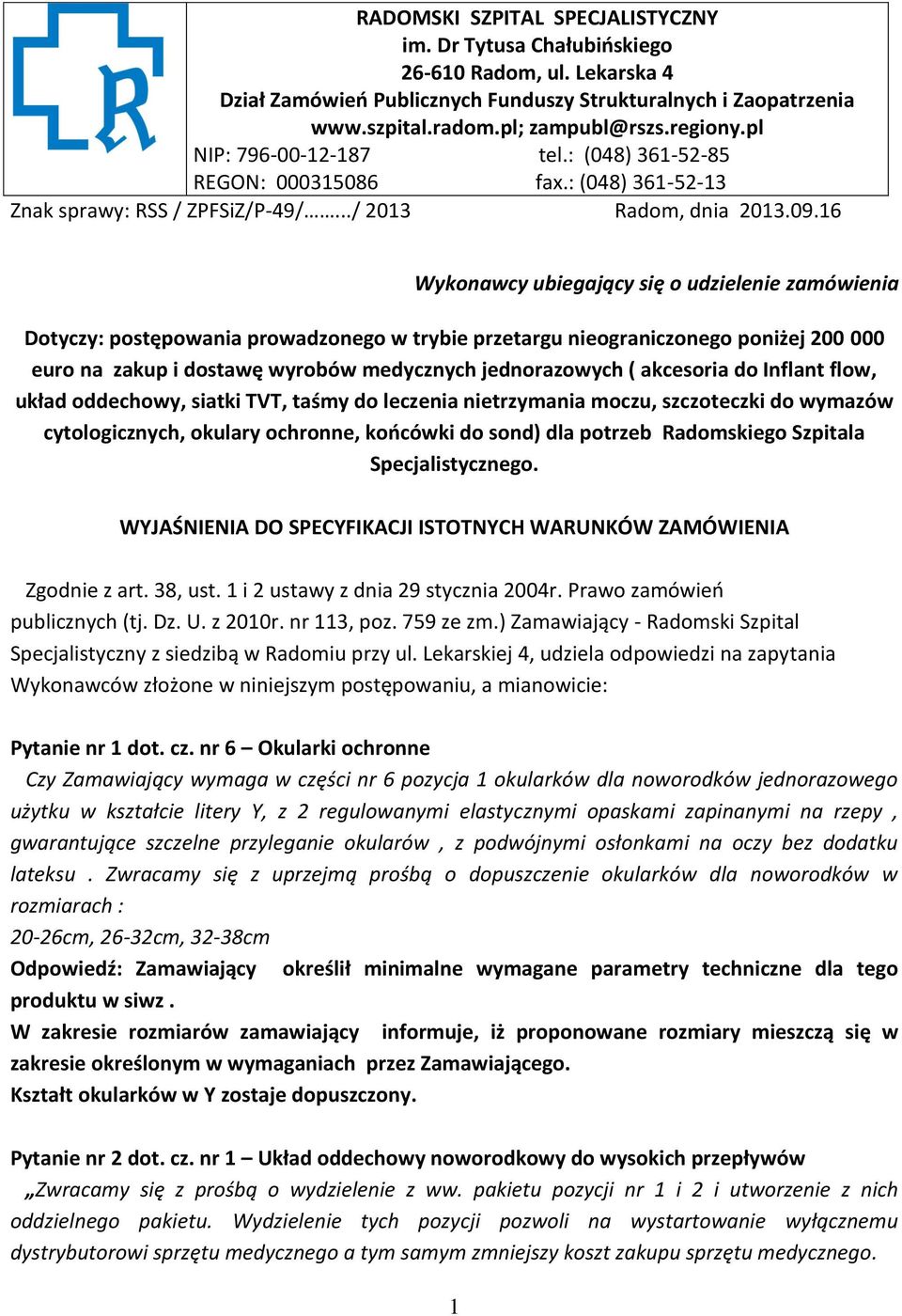 16 Wykonawcy ubiegający się o udzielenie zamówienia Dotyczy: postępowania prowadzonego w trybie przetargu nieograniczonego poniżej 200 000 euro na zakup i dostawę wyrobów medycznych jednorazowych (