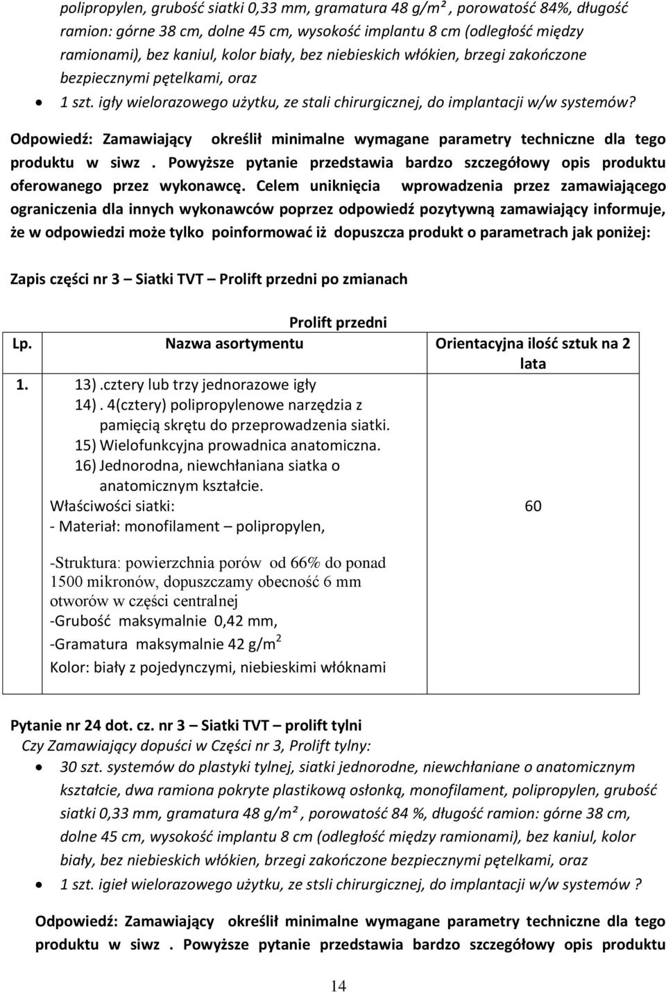 Odpowiedź: Zamawiający określił minimalne wymagane parametry techniczne dla tego produktu w siwz. Powyższe pytanie przedstawia bardzo szczegółowy opis produktu oferowanego przez wykonawcę.