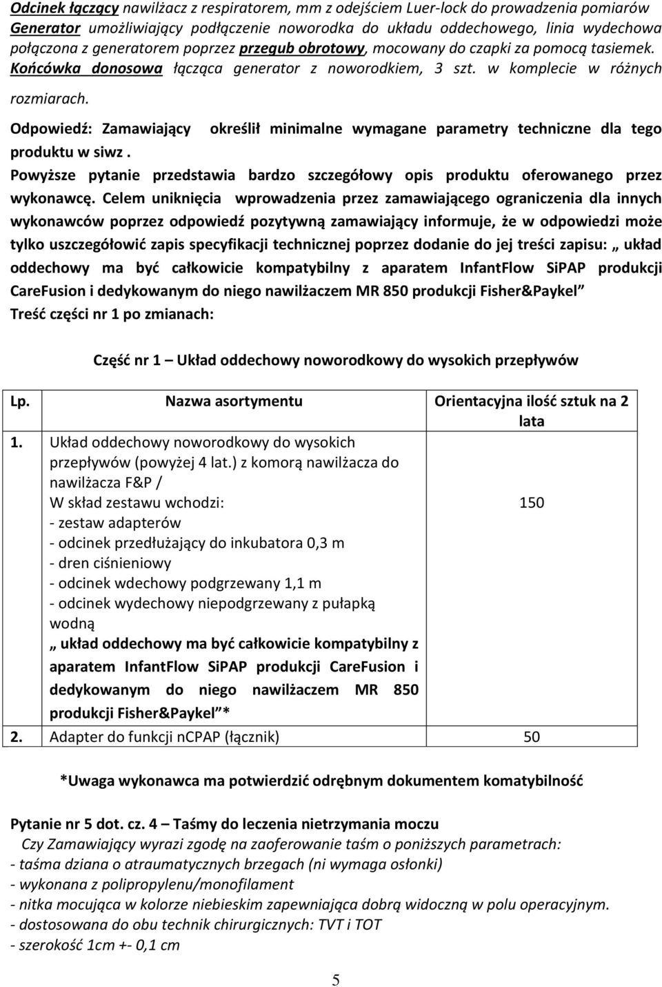 Odpowiedź: Zamawiający określił minimalne wymagane parametry techniczne dla tego produktu w siwz. Powyższe pytanie przedstawia bardzo szczegółowy opis produktu oferowanego przez wykonawcę.