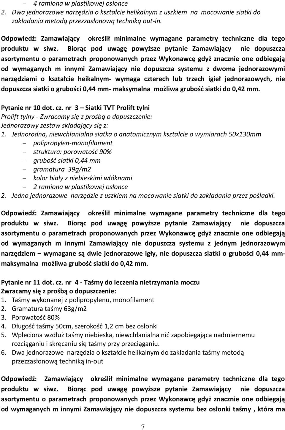 Biorąc pod uwagę powyższe pytanie Zamawiający nie dopuszcza asortymentu o parametrach proponowanych przez Wykonawcę gdyż znacznie one odbiegają od wymaganych m innymi Zamawiający nie dopuszcza