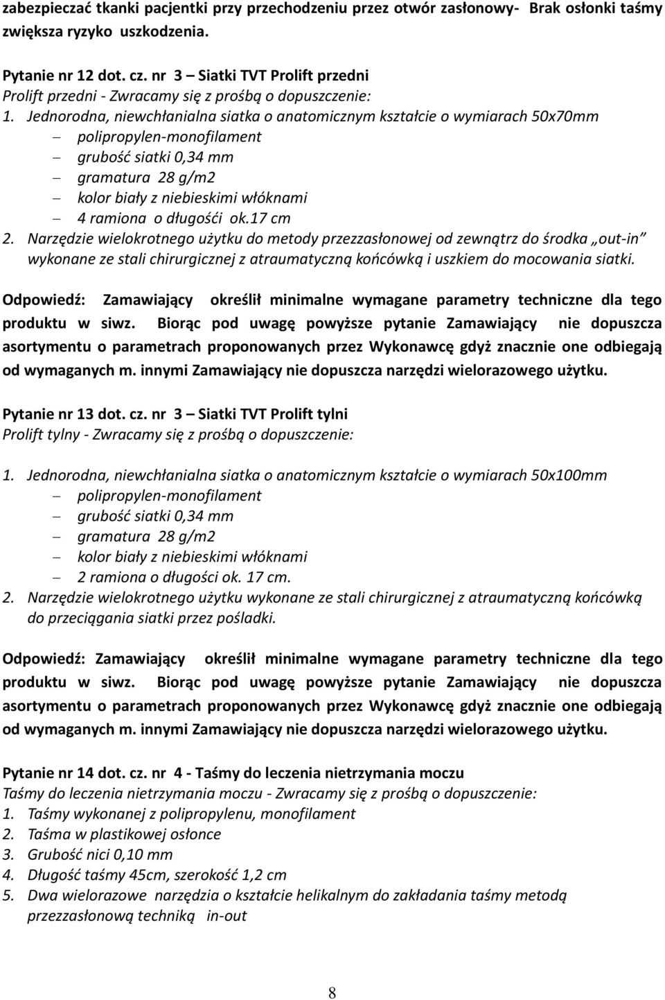 Jednorodna, niewchłanialna siatka o anatomicznym kształcie o wymiarach 50x70mm polipropylen-monofilament grubość siatki 0,34 mm gramatura 28 g/m2 kolor biały z niebieskimi włóknami 4 ramiona o