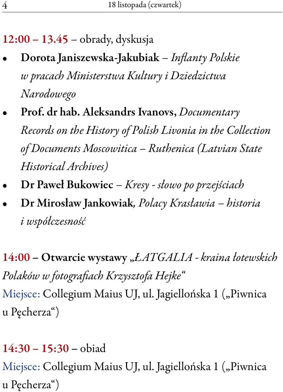 Bukowiec Kresy - słowo po przejściach Dr Mirosław Jankowiak, Polacy Krasławia historia i współczesność 14:00 Otwarcie wystawy ŁATGALIA - kraina łotewskich Polaków w