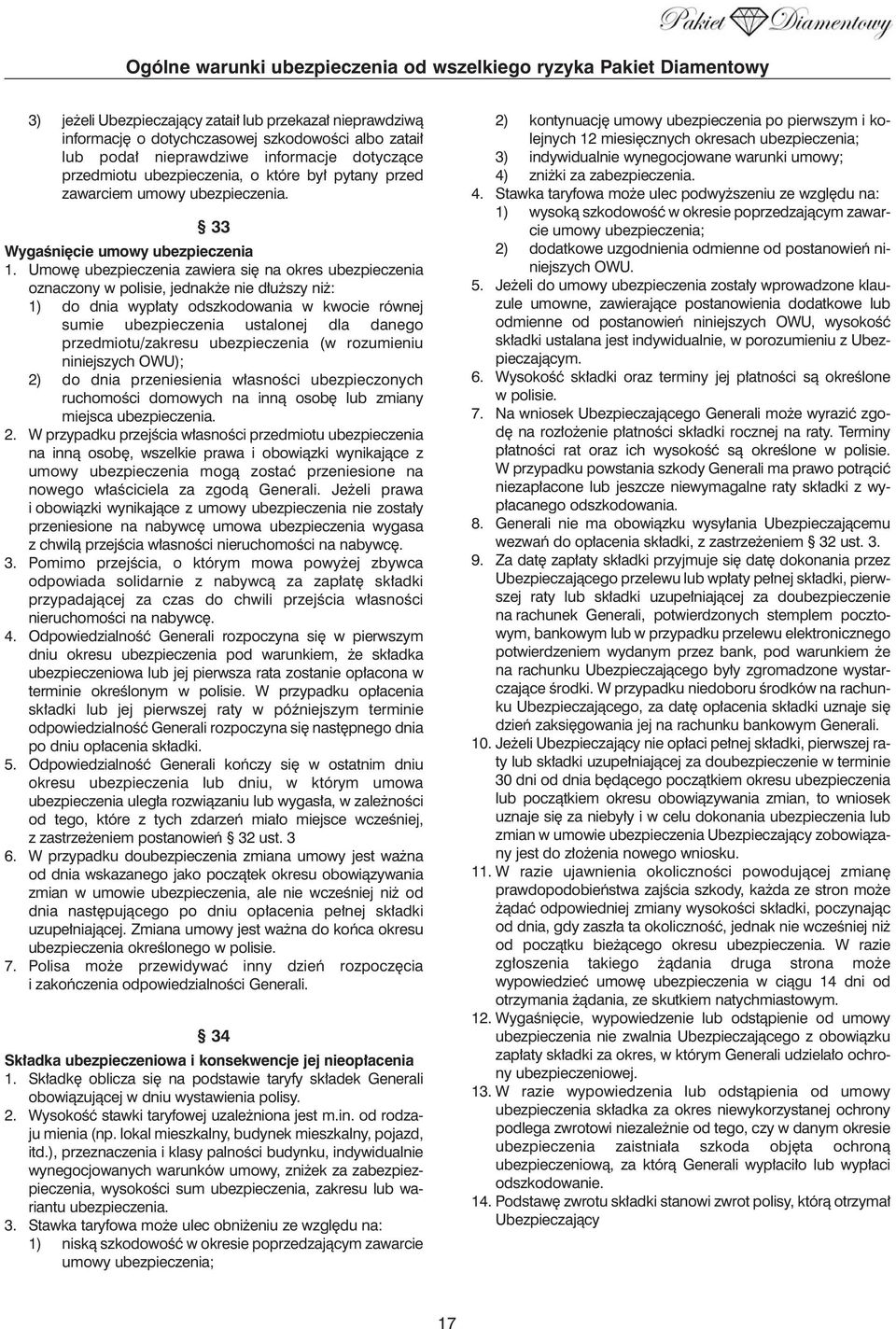 Umow ubezpieczenia zawiera si na okres ubezpieczenia oznaczony w polisie, jednak e nie d u szy ni : 1) do dnia wyp aty odszkodowania w kwocie równej sumie ubezpieczenia ustalonej dla danego