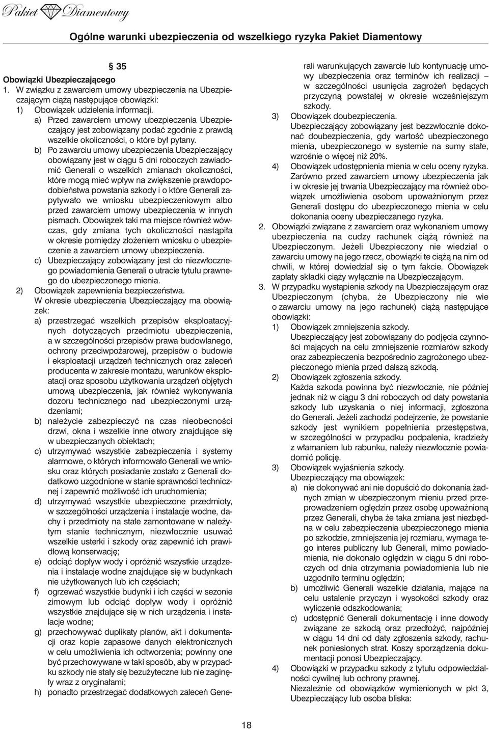 b) Po zawarciu umowy ubezpieczenia Ubezpieczajàcy obowiàzany jest w ciàgu 5 dni roboczych zawiadomiç Generali o wszelkich zmianach okolicznoêci, które mogà mieç wp yw na zwi kszenie