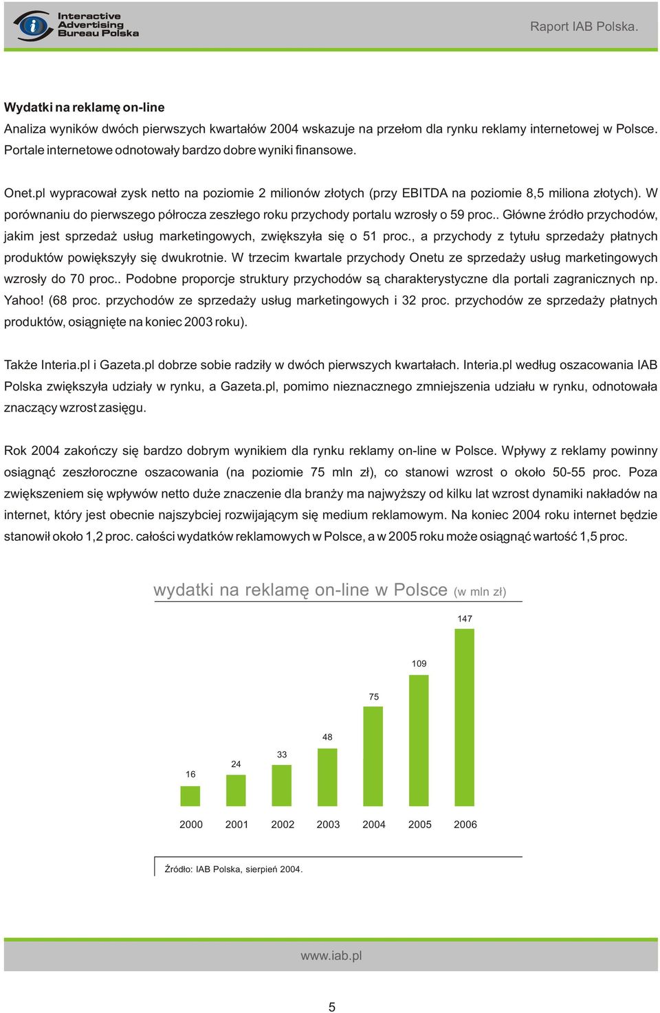 . G³ówne Ÿród³o przychodów, jakim jest sprzeda us³ug marketingowych, zwiêkszy³a siê o 51 proc., a przychody z tytu³u sprzeda y p³atnych produktów powiêkszy³y siê dwukrotnie.