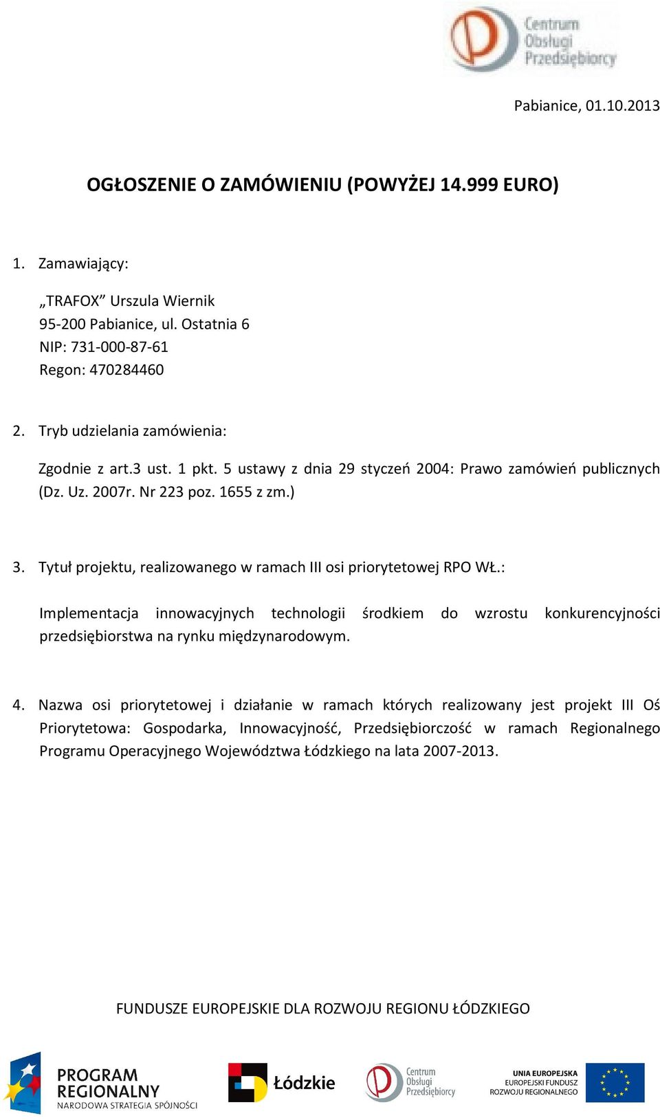 Tytuł projektu, realizowanego w ramach III osi priorytetowej RPO WŁ.: Implementacja innowacyjnych technologii środkiem do wzrostu konkurencyjności przedsiębiorstwa na rynku międzynarodowym.