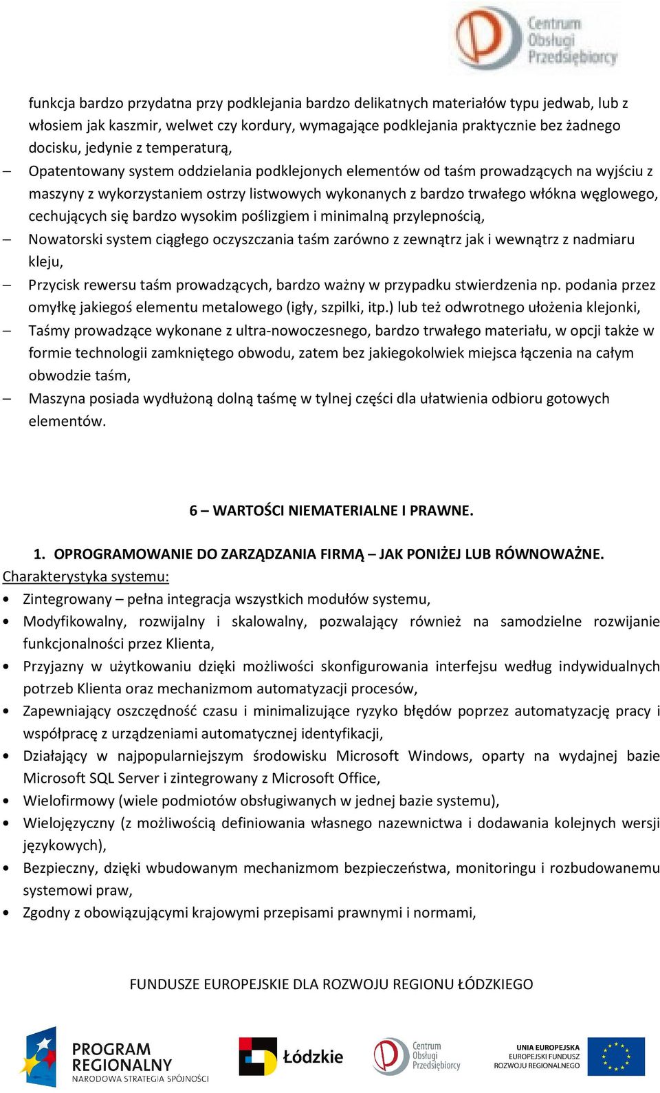 cechujących się bardzo wysokim poślizgiem i minimalną przylepnością, Nowatorski system ciągłego oczyszczania taśm zarówno z zewnątrz jak i wewnątrz z nadmiaru kleju, Przycisk rewersu taśm