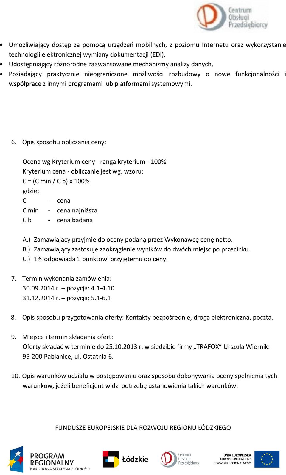 Opis sposobu obliczania ceny: Ocena wg Kryterium ceny - ranga kryterium - 100% Kryterium cena - obliczanie jest wg.