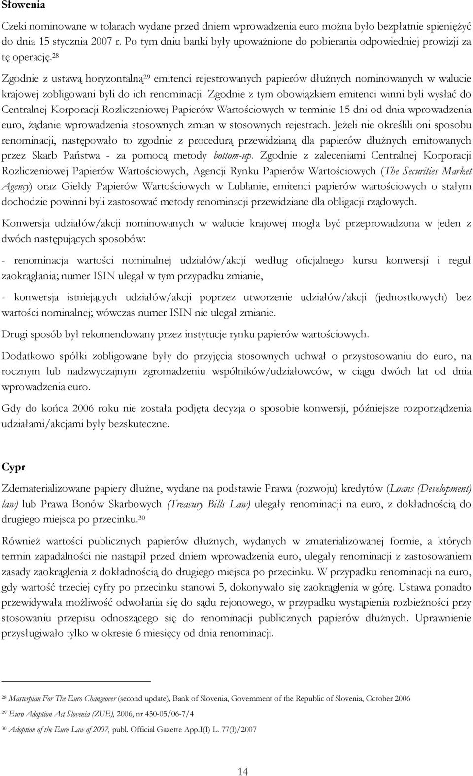 28 Zgodnie z ustawą horyzontalną 29 emitenci rejestrowanych papierów dłuŝnych nominowanych w walucie krajowej zobligowani byli do ich renominacji.