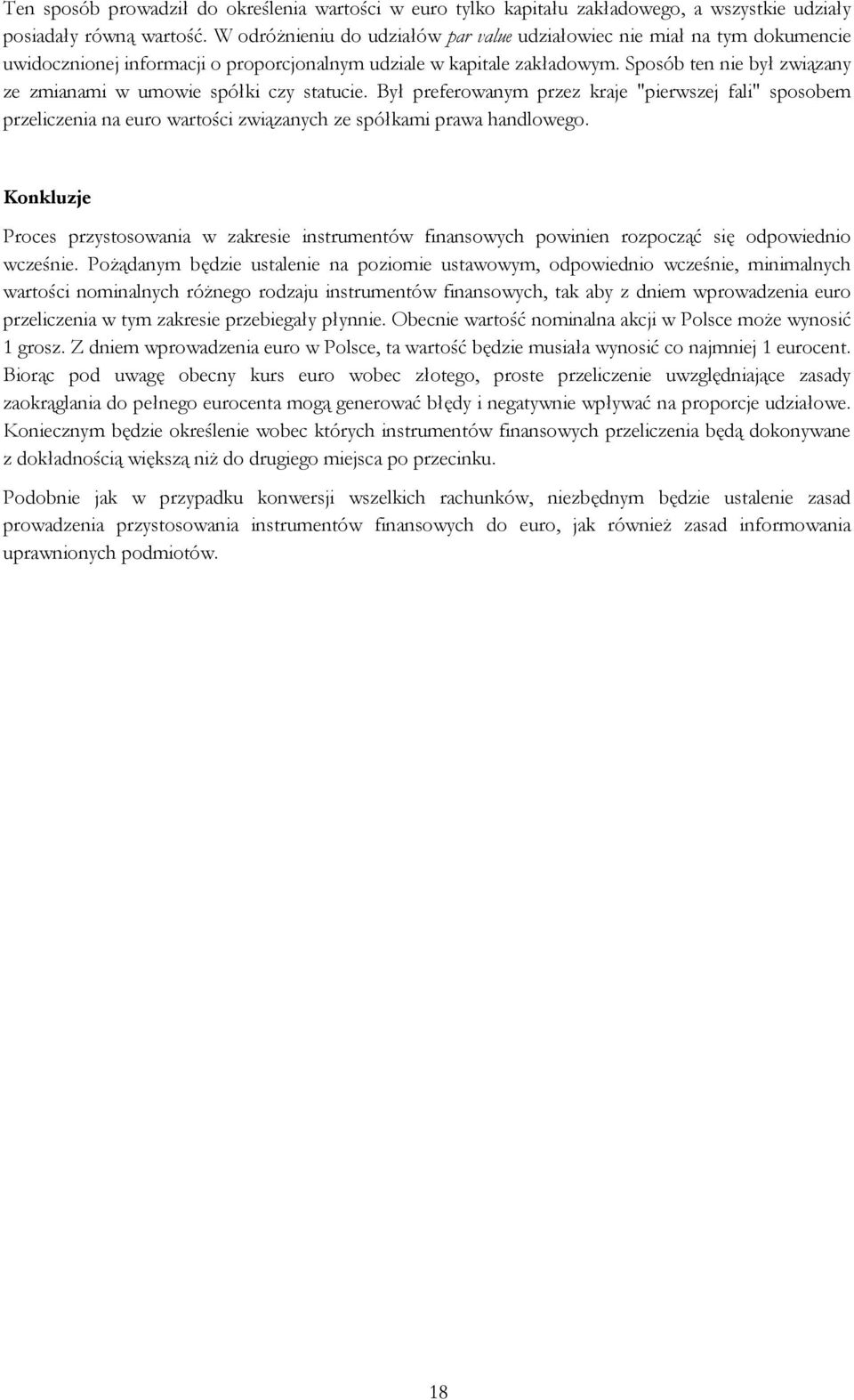 Sposób ten nie był związany ze zmianami w umowie spółki czy statucie. Był preferowanym przez kraje "pierwszej fali" sposobem przeliczenia na euro wartości związanych ze spółkami prawa handlowego.