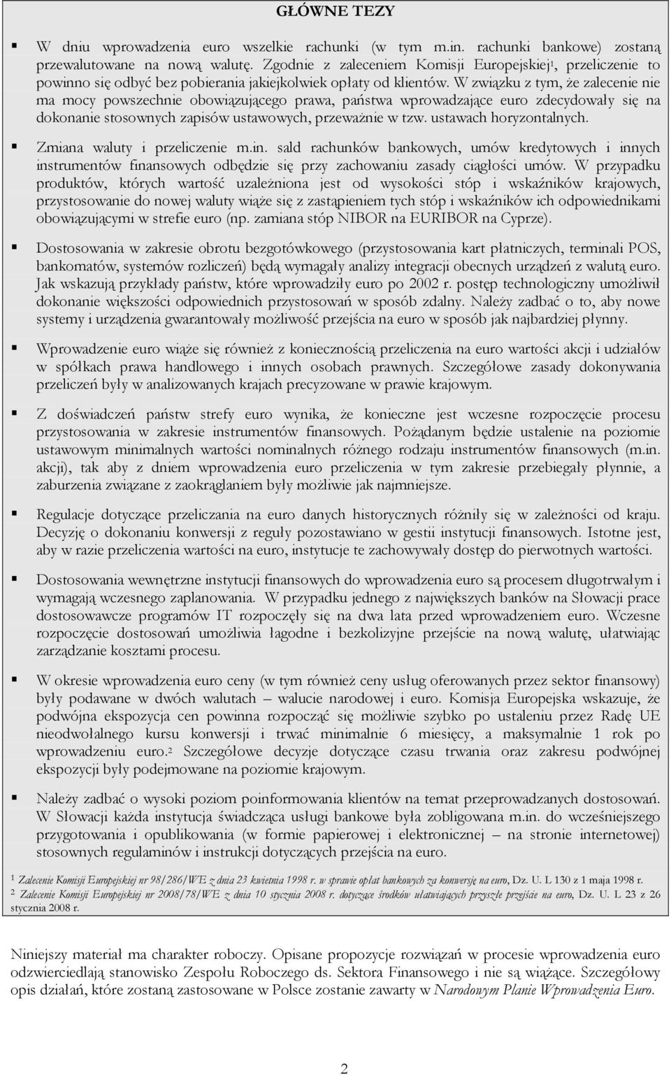 W związku z tym, Ŝe zalecenie nie ma mocy powszechnie obowiązującego prawa, państwa wprowadzające euro zdecydowały się na dokonanie stosownych zapisów ustawowych, przewaŝnie w tzw.