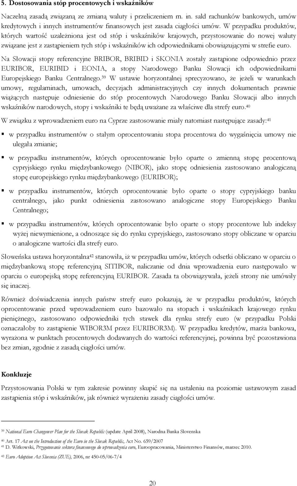 W przypadku produktów, których wartość uzaleŝniona jest od stóp i wskaźników krajowych, przystosowanie do nowej waluty związane jest z zastąpieniem tych stóp i wskaźników ich odpowiednikami